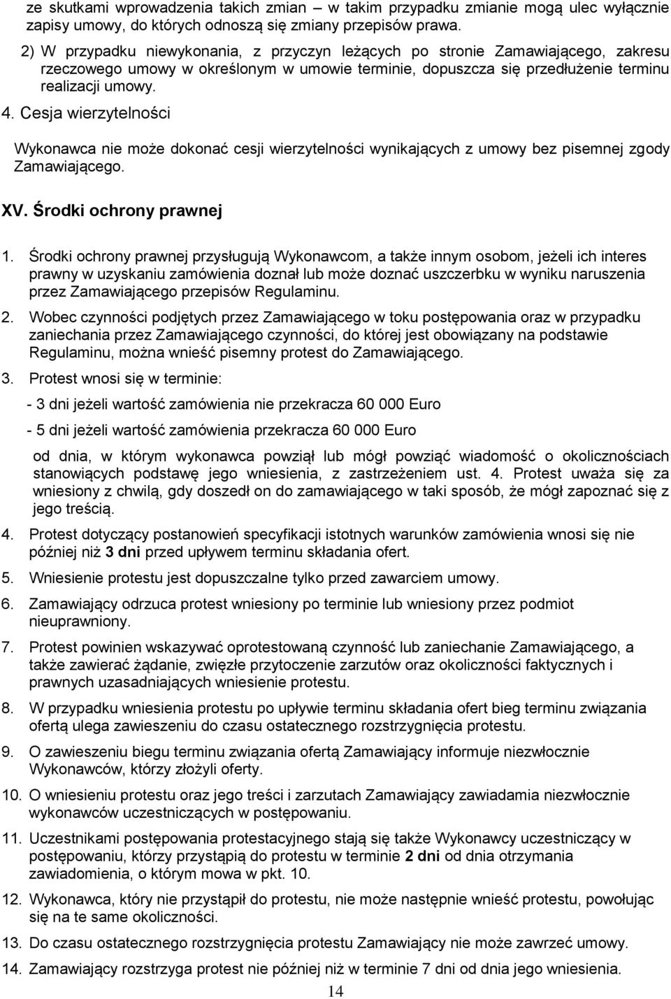 Cesja wierzytelności Wykonawca nie może dokonać cesji wierzytelności wynikających z umowy bez pisemnej zgody Zamawiającego. XV. Środki ochrony prawnej 1.