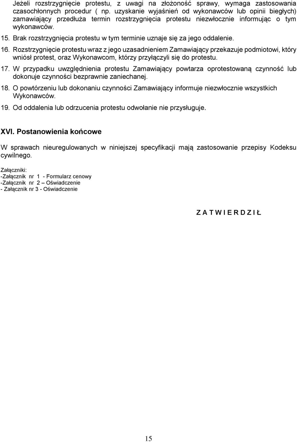 Brak rozstrzygnięcia protestu w tym terminie uznaje się za jego oddalenie. 16.