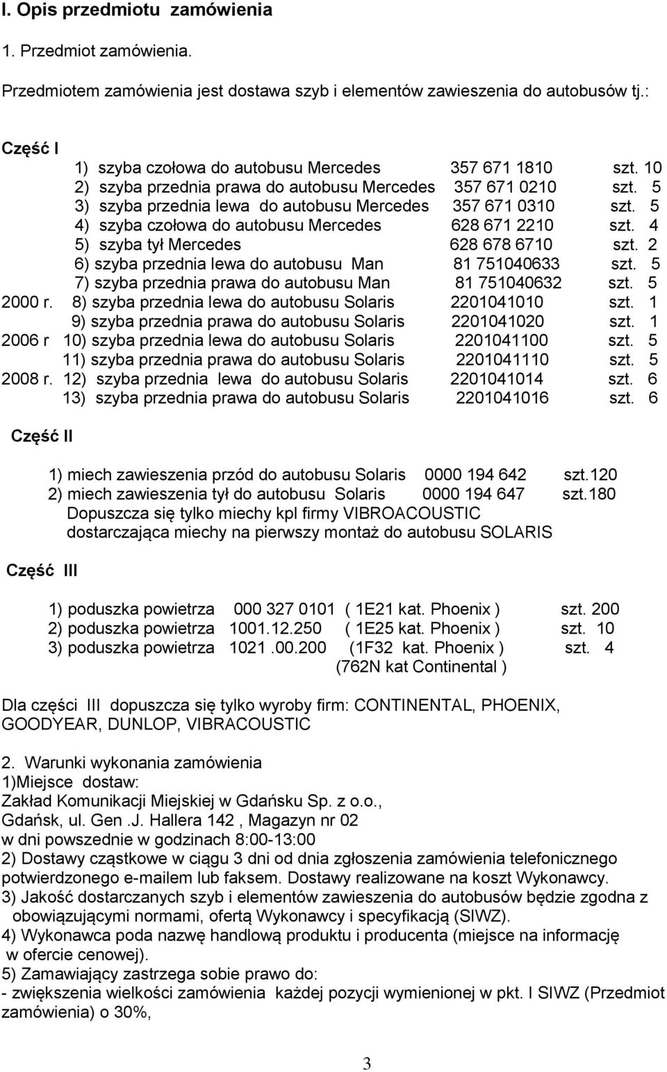 5 4) szyba czołowa do autobusu Mercedes 628 671 2210 szt. 4 5) szyba tył Mercedes 628 678 6710 szt. 2 6) szyba przednia lewa do autobusu Man 81 751040633 szt.