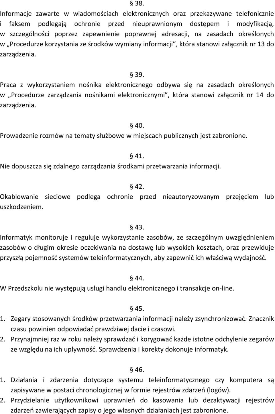 Praca z wykorzystaniem nośnika elektronicznego odbywa się na zasadach określonych w Procedurze zarządzania nośnikami elektronicznymi, która stanowi załącznik nr 14 do zarządzenia. 40.