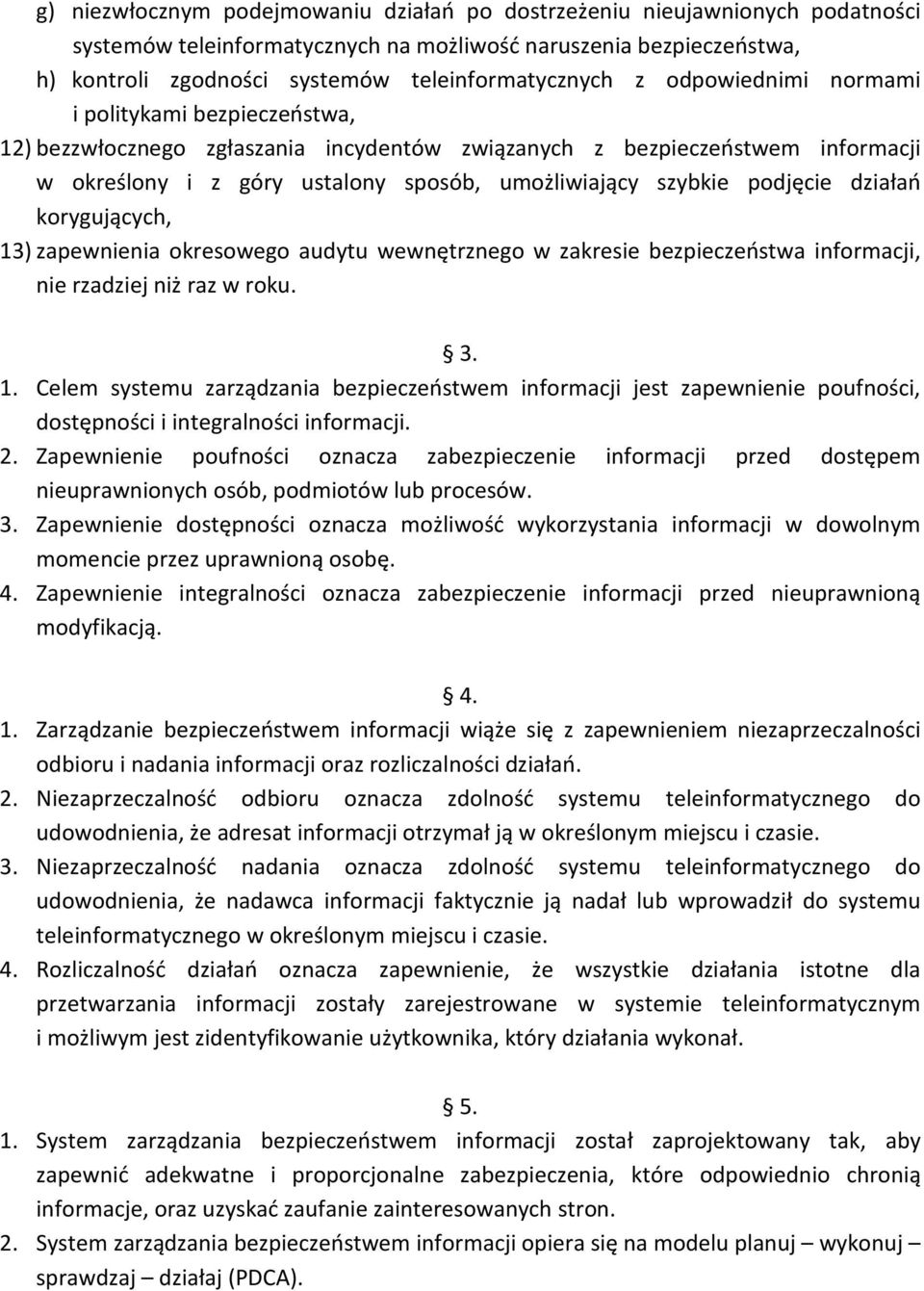 podjęcie działań korygujących, 13) zapewnienia okresowego audytu wewnętrznego w zakresie bezpieczeństwa informacji, nie rzadziej niż raz w roku. 3. 1. Celem systemu zarządzania bezpieczeństwem informacji jest zapewnienie poufności, dostępności i integralności informacji.