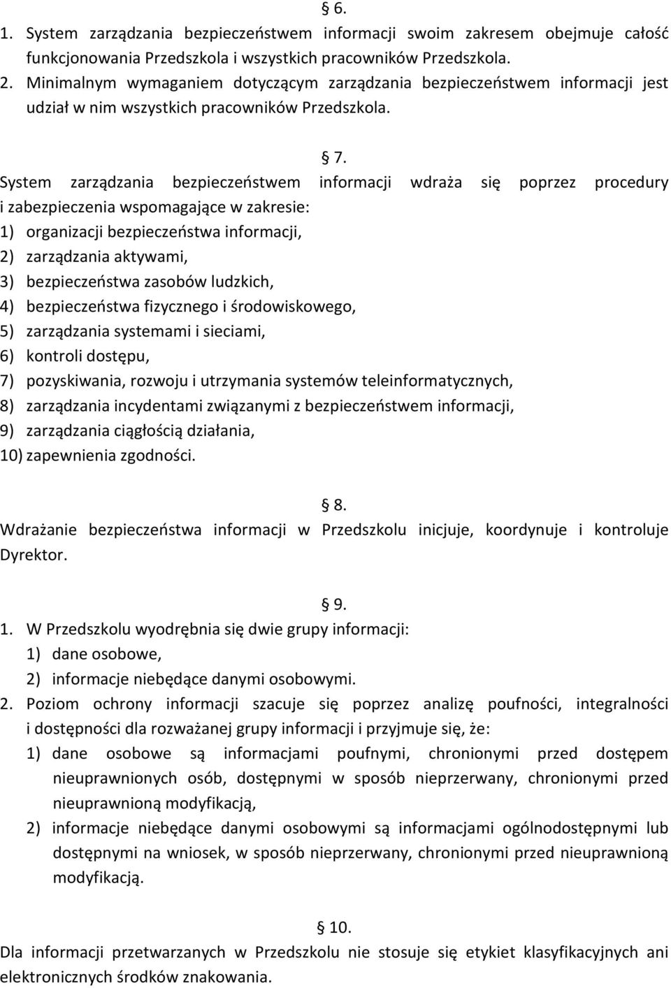 System zarządzania bezpieczeństwem informacji wdraża się poprzez procedury i zabezpieczenia wspomagające w zakresie: 1) organizacji bezpieczeństwa informacji, 2) zarządzania aktywami, 3)