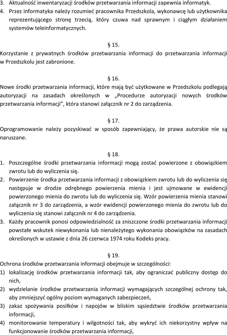 Korzystanie z prywatnych środków przetwarzania informacji do przetwarzania informacji w Przedszkolu jest zabronione. 16.