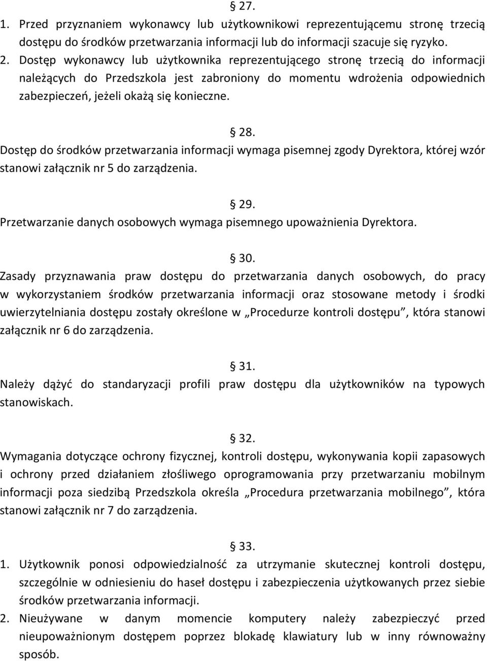 Dostęp do środków przetwarzania informacji wymaga pisemnej zgody Dyrektora, której wzór stanowi załącznik nr 5 do zarządzenia. 29.