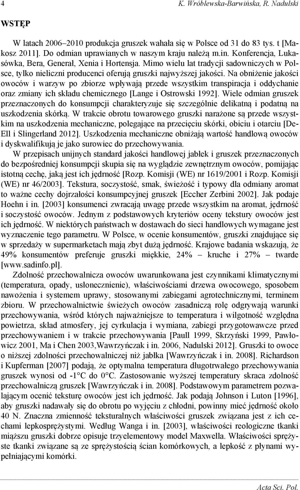 N oniżenie jkośi owoów i wrzyw po ziorze wpływją przede wszystkim trnspirj i oddyhnie orz zminy ih skłdu hemiznego [Lnge i Ostrowski 1992].