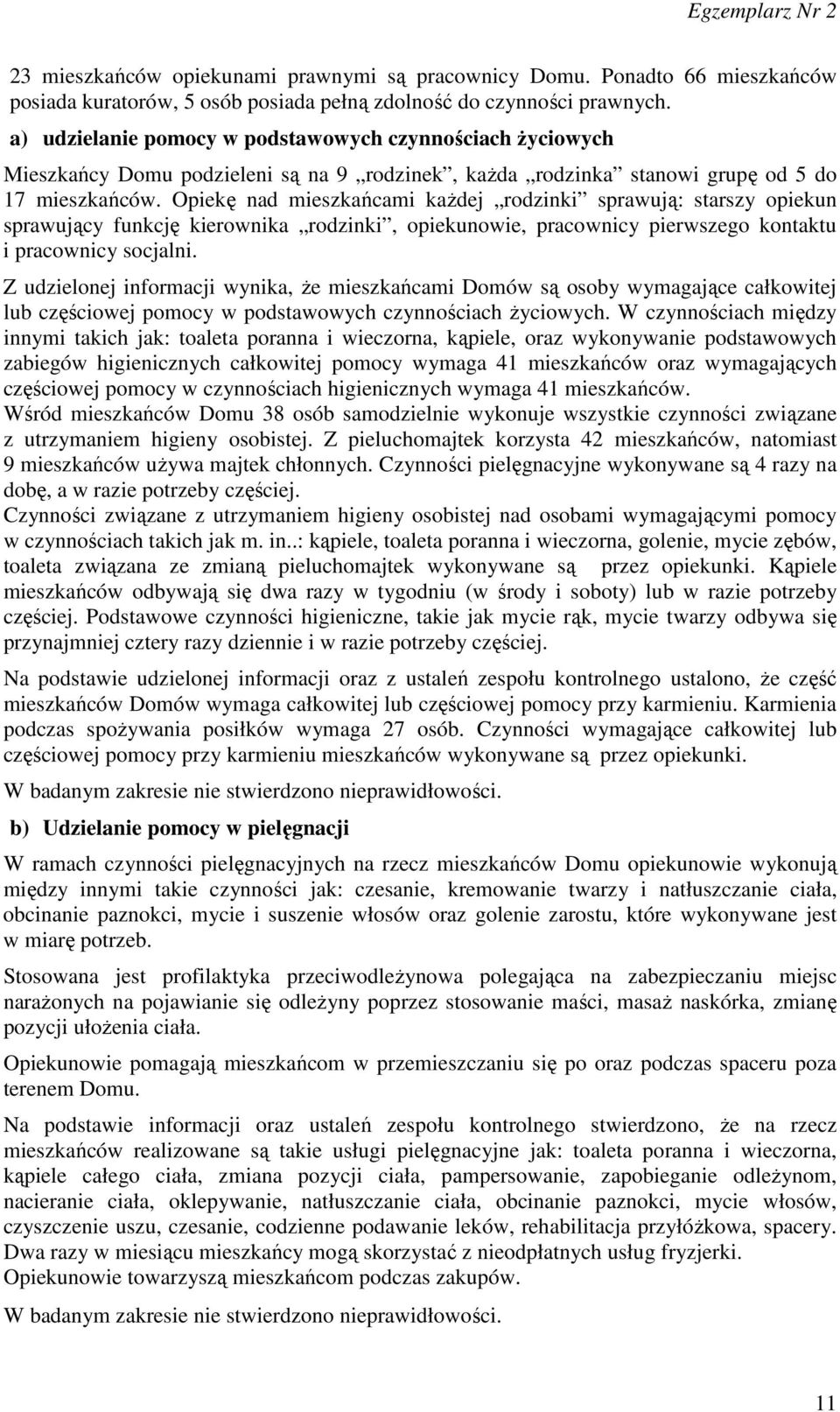 Opiekę nad mieszkańcami każdej rodzinki sprawują: starszy opiekun sprawujący funkcję kierownika rodzinki, opiekunowie, pracownicy pierwszego kontaktu i pracownicy socjalni.