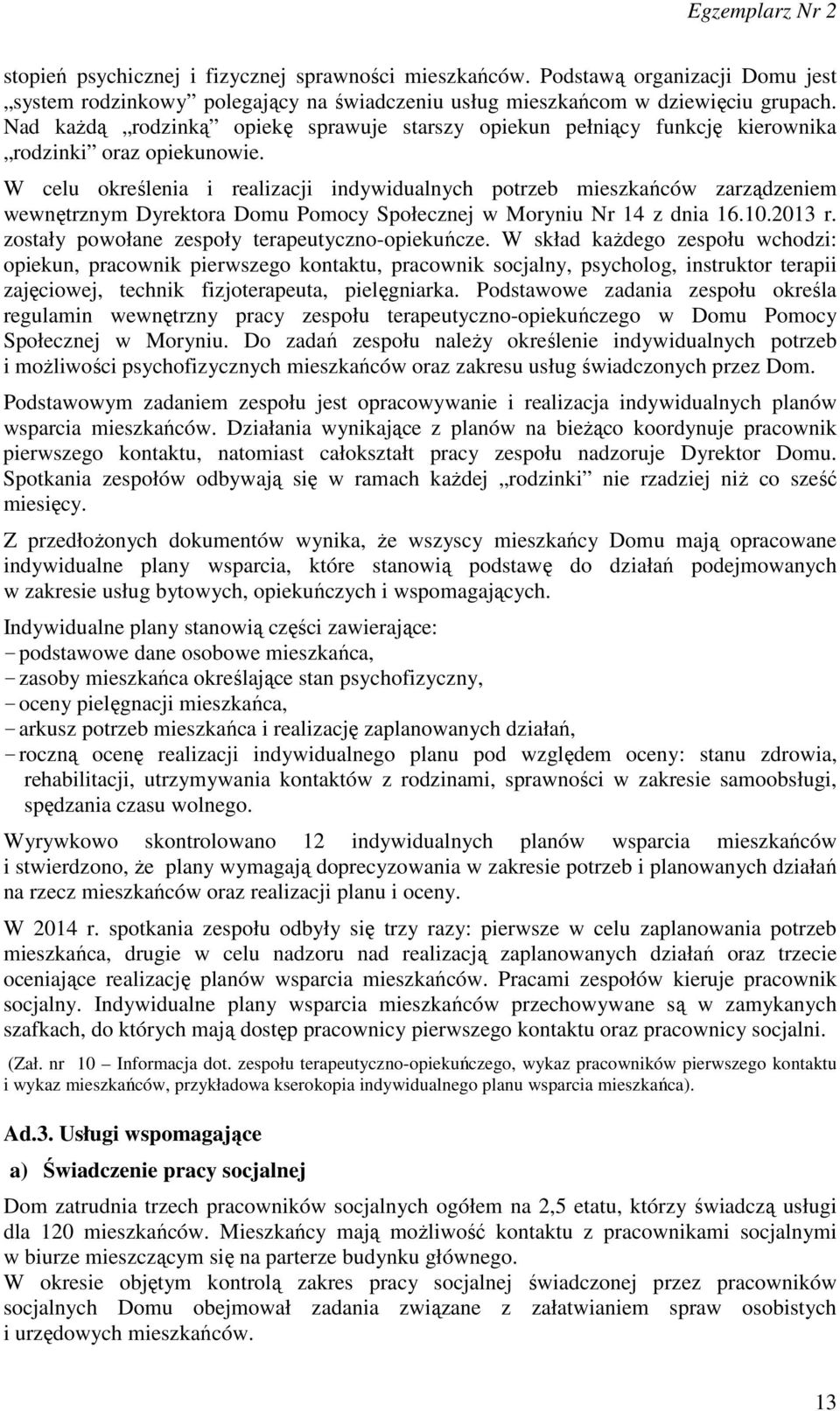 W celu określenia i realizacji indywidualnych potrzeb mieszkańców zarządzeniem wewnętrznym Dyrektora Domu Pomocy Społecznej w Moryniu Nr 14 z dnia 16.10.2013 r.