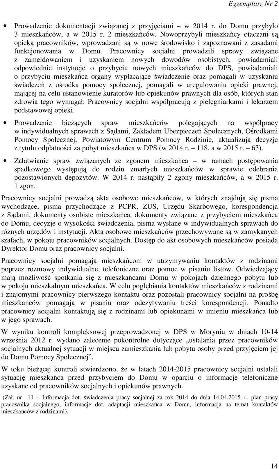 Pracownicy socjalni prowadzili sprawy związane z zameldowaniem i uzyskaniem nowych dowodów osobistych, powiadamiali odpowiednie instytucje o przybyciu nowych mieszkańców do DPS, powiadamiali o