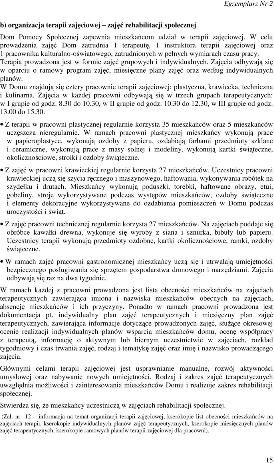 Terapia prowadzona jest w formie zajęć grupowych i indywidualnych. Zajęcia odbywają się w oparciu o ramowy program zajęć, miesięczne plany zajęć oraz według indywidualnych planów.