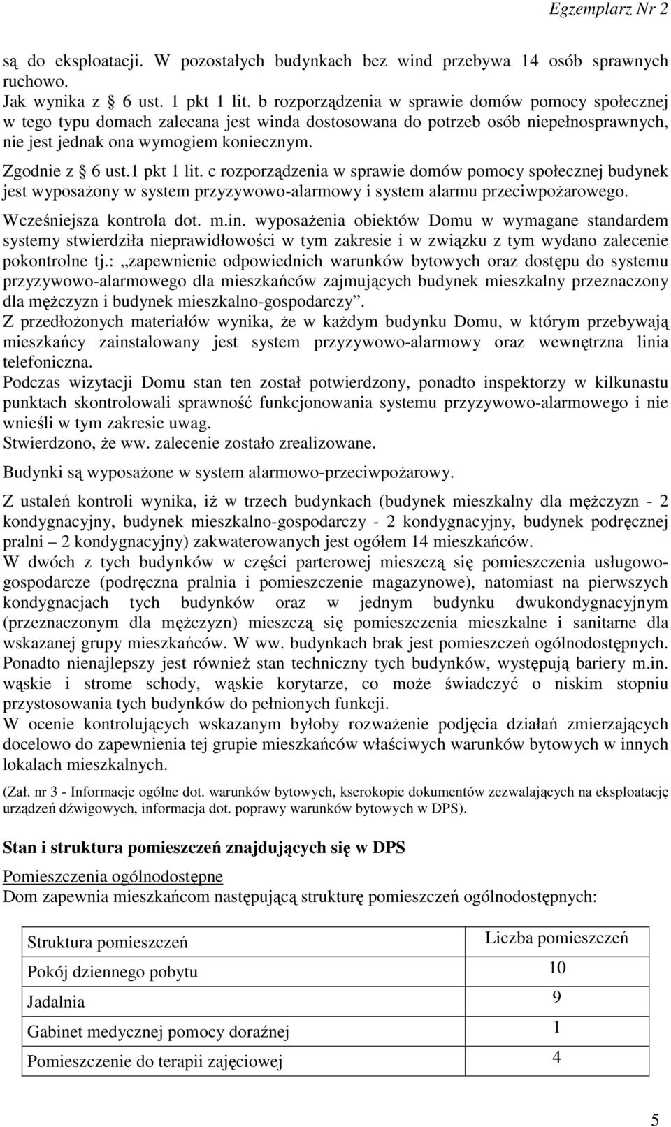 1 pkt 1 lit. c rozporządzenia w sprawie domów pomocy społecznej budynek jest wyposażony w system przyzywowo-alarmowy i system alarmu przeciwpożarowego. Wcześniejsza kontrola dot. m.in.