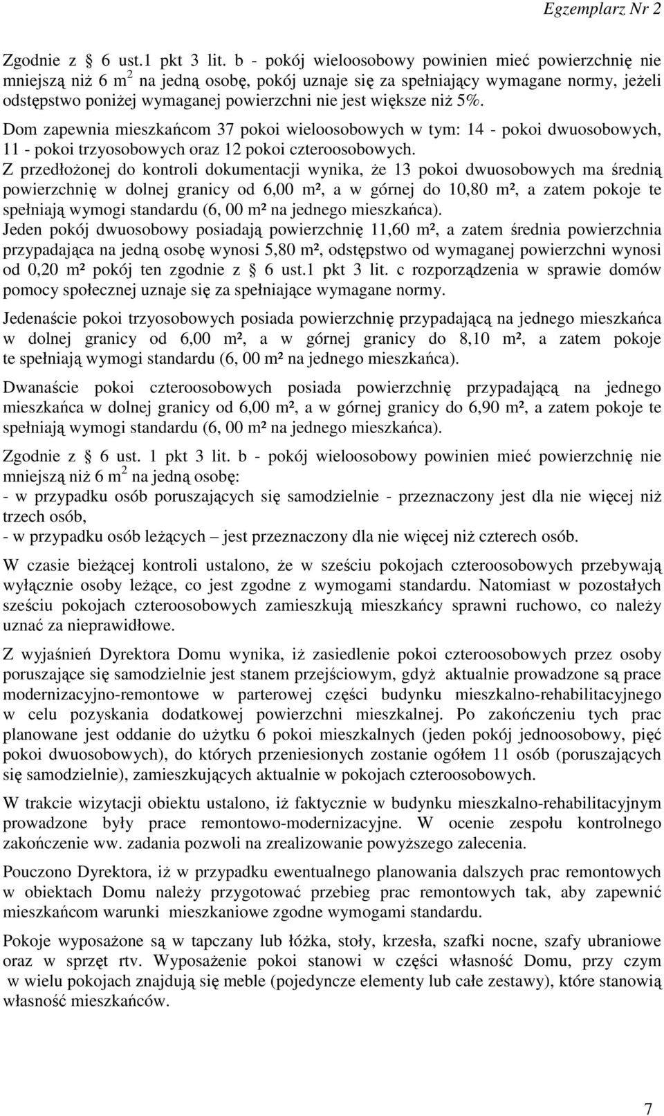 większe niż 5%. Dom zapewnia mieszkańcom 37 pokoi wieloosobowych w tym: 14 - pokoi dwuosobowych, 11 - pokoi trzyosobowych oraz 12 pokoi czteroosobowych.