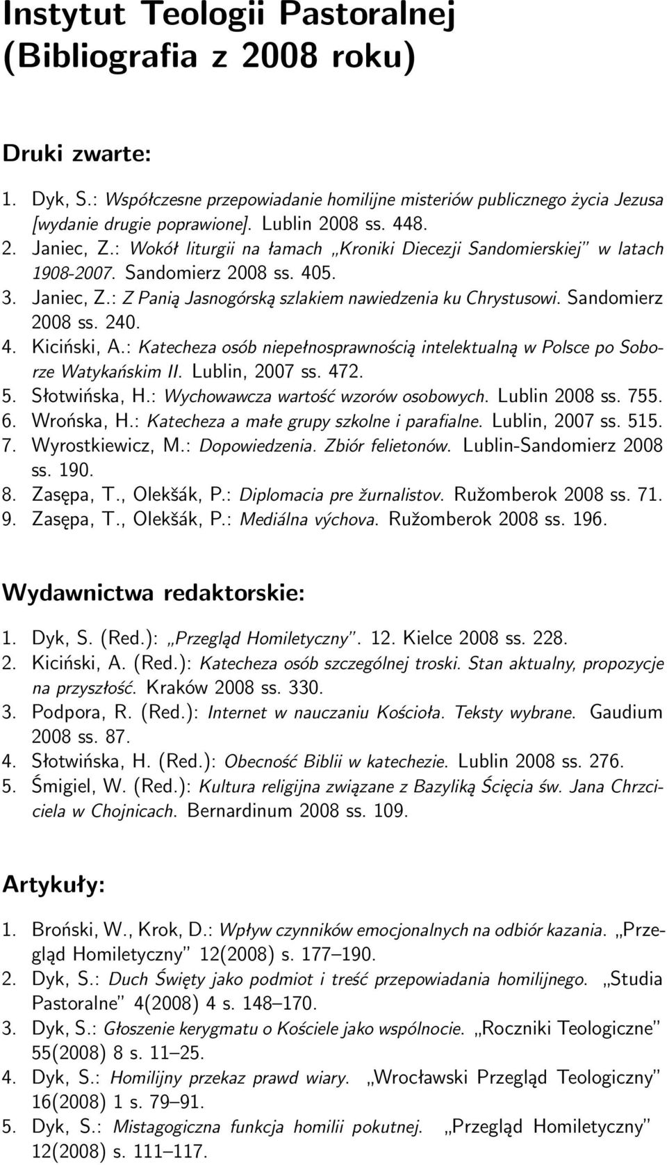 Sandomierz 2008 ss. 240. 4. Kiciński, A.: Katecheza osób niepełnosprawnością intelektualną w Polsce po Soborze Watykańskim II. Lublin, 2007 ss. 472. 5. Słotwińska, H.