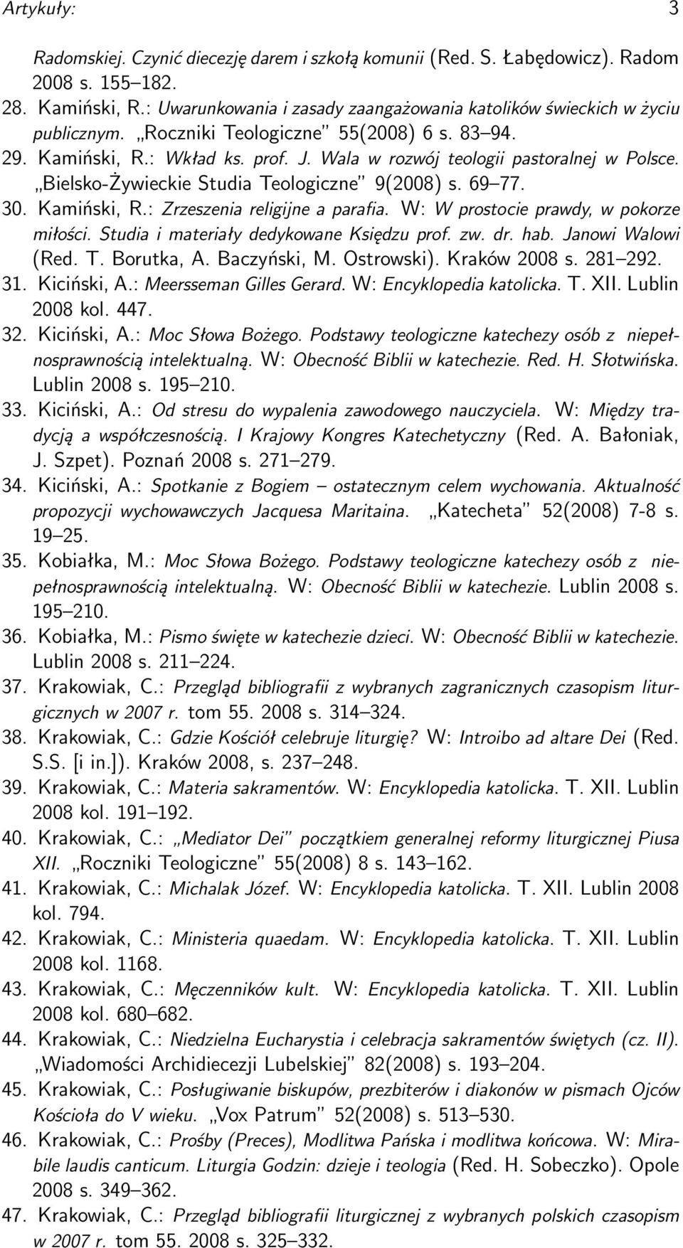 Wala w rozwój teologii pastoralnej w Polsce. Bielsko-Żywieckie Studia Teologiczne 9(2008) s. 69 77. 30. Kamiński, R.: Zrzeszenia religijne a parafia. W: W prostocie prawdy, w pokorze miłości.