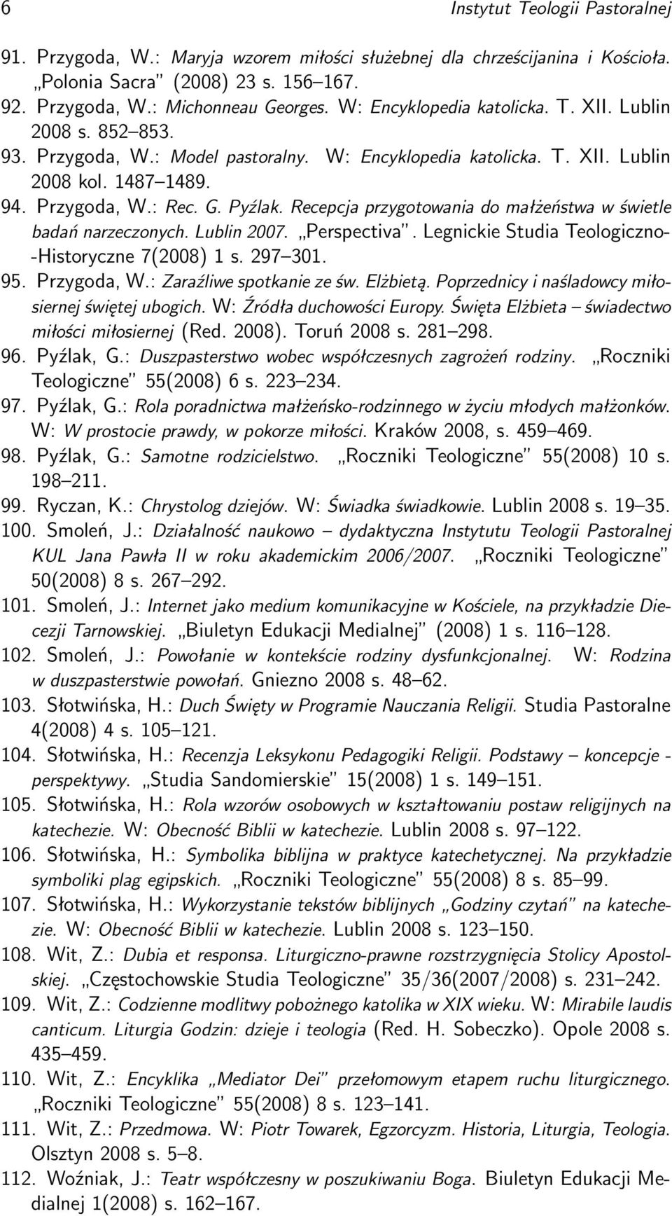 Recepcja przygotowania do małżeństwa w świetle badań narzeczonych. Lublin 2007. Perspectiva. Legnickie Studia Teologiczno- -Historyczne 7(2008) 1 s. 297 301. 95. Przygoda, W.