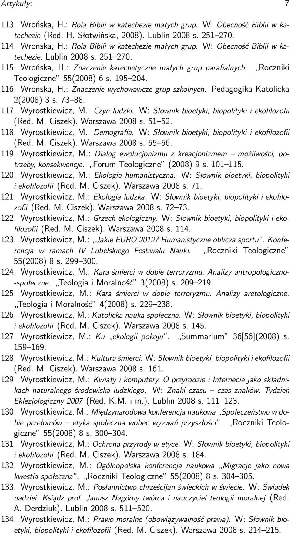 73 88. 117. Wyrostkiewicz, M.: Czyn ludzki. W: Słownik bioetyki, biopolityki i ekofilozofii (Red. M. Ciszek). Warszawa 2008 s. 51 52. 118. Wyrostkiewicz, M.: Demografia.