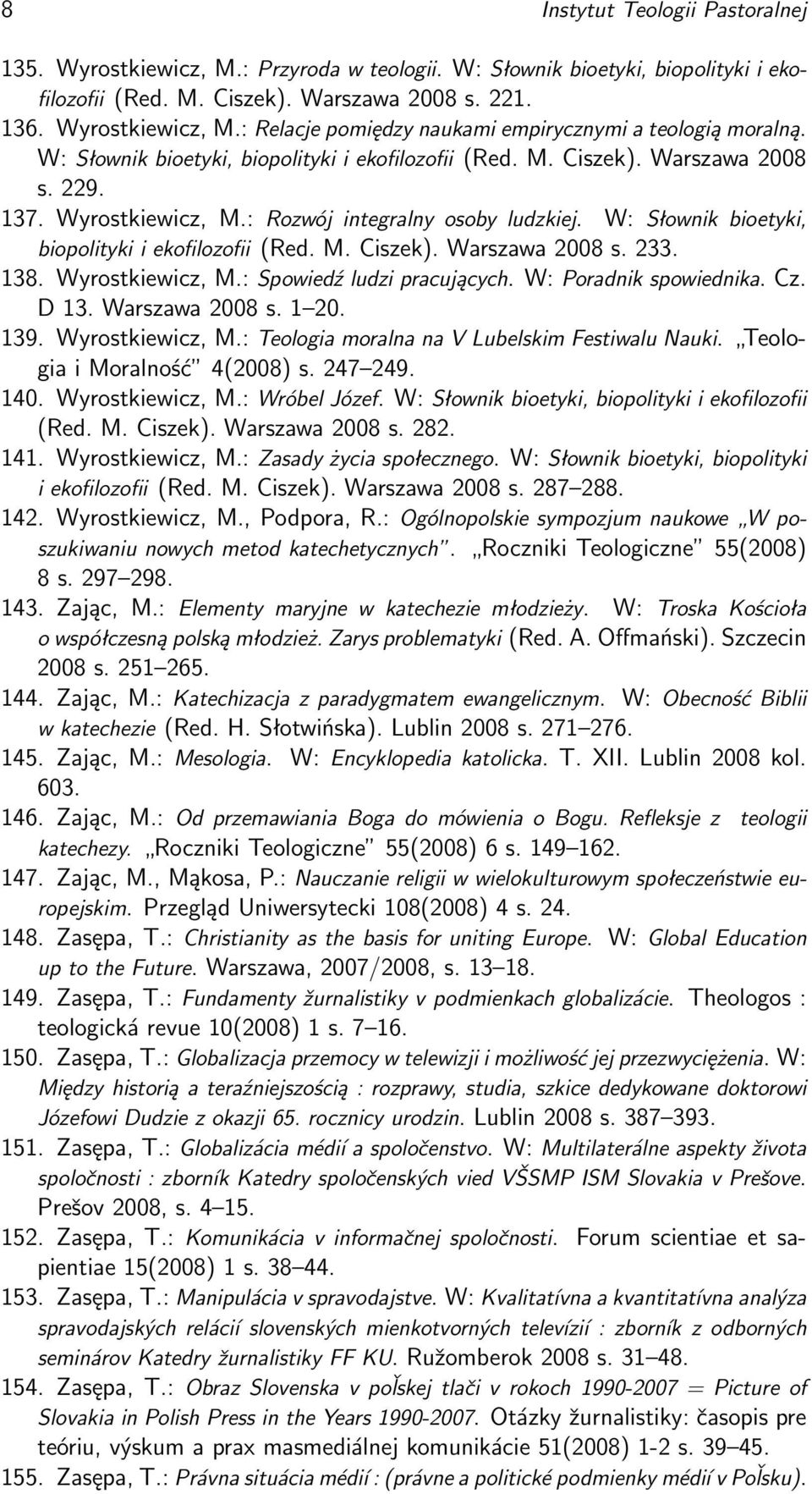 M. Ciszek). Warszawa 2008 s. 233. 138. Wyrostkiewicz, M.: Spowiedź ludzi pracujących. W: Poradnik spowiednika. Cz. D 13. Warszawa 2008 s. 1 20. 139. Wyrostkiewicz, M.: Teologia moralna na V Lubelskim Festiwalu Nauki.