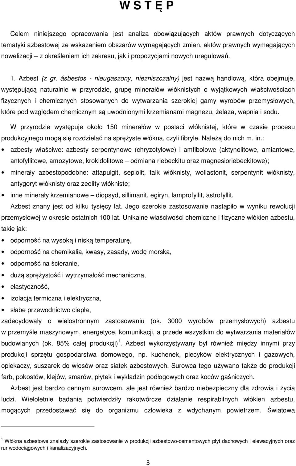 ásbestos - nieugaszony, niezniszczalny) jest nazwą handlową, która obejmuje, występującą naturalnie w przyrodzie, grupę minerałów włóknistych o wyjątkowych właściwościach fizycznych i chemicznych