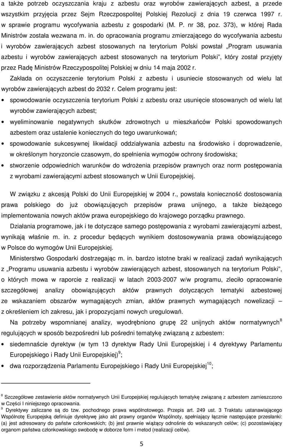 do opracowania programu zmierzającego do wycofywania azbestu i wyrobów zawierających azbest stosowanych na terytorium Polski powstał Program usuwania azbestu i wyrobów zawierających azbest