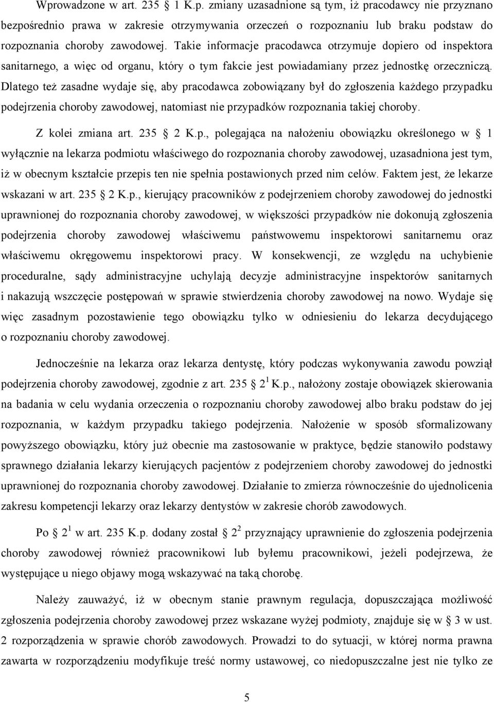 Dlatego też zasadne wydaje się, aby pracodawca zobowiązany był do zgłoszenia każdego przypadku podejrzenia choroby zawodowej, natomiast nie przypadków rozpoznania takiej choroby. Z kolei zmiana art.