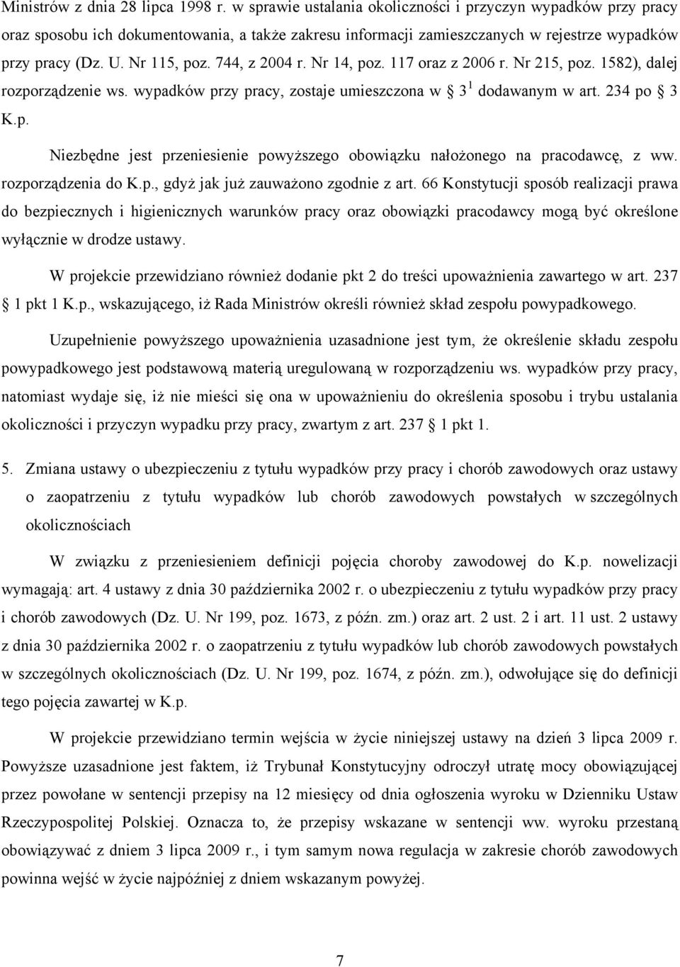 744, z 2004 r. Nr 14, poz. 117 oraz z 2006 r. Nr 215, poz. 1582), dalej rozporządzenie ws. wypadków przy pracy, zostaje umieszczona w 3 1 dodawanym w art. 234 po 3 K.p. Niezbędne jest przeniesienie powyższego obowiązku nałożonego na pracodawcę, z ww.