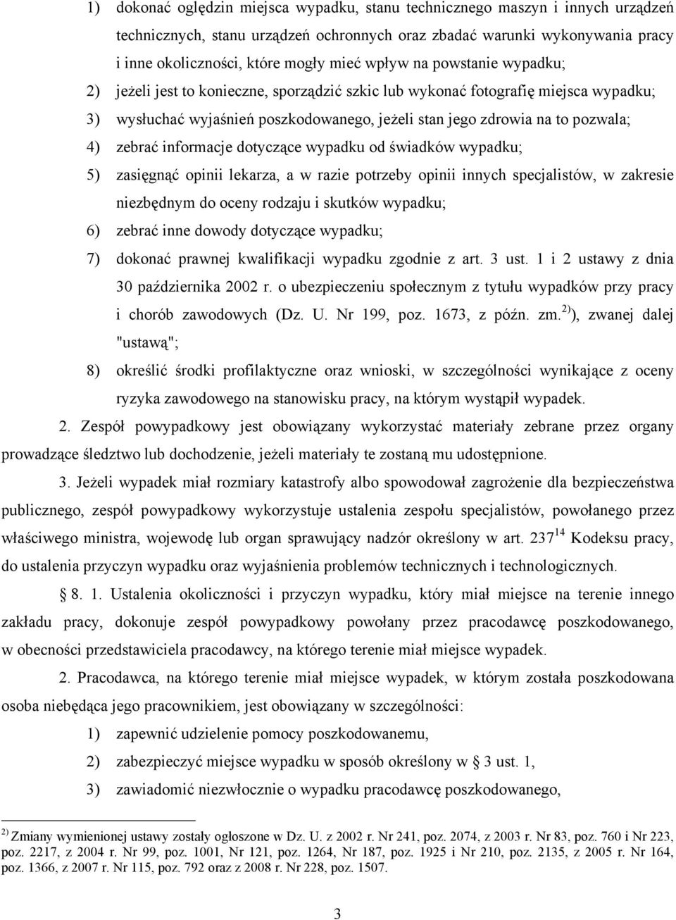 zebrać informacje dotyczące wypadku od świadków wypadku; 5) zasięgnąć opinii lekarza, a w razie potrzeby opinii innych specjalistów, w zakresie niezbędnym do oceny rodzaju i skutków wypadku; 6)