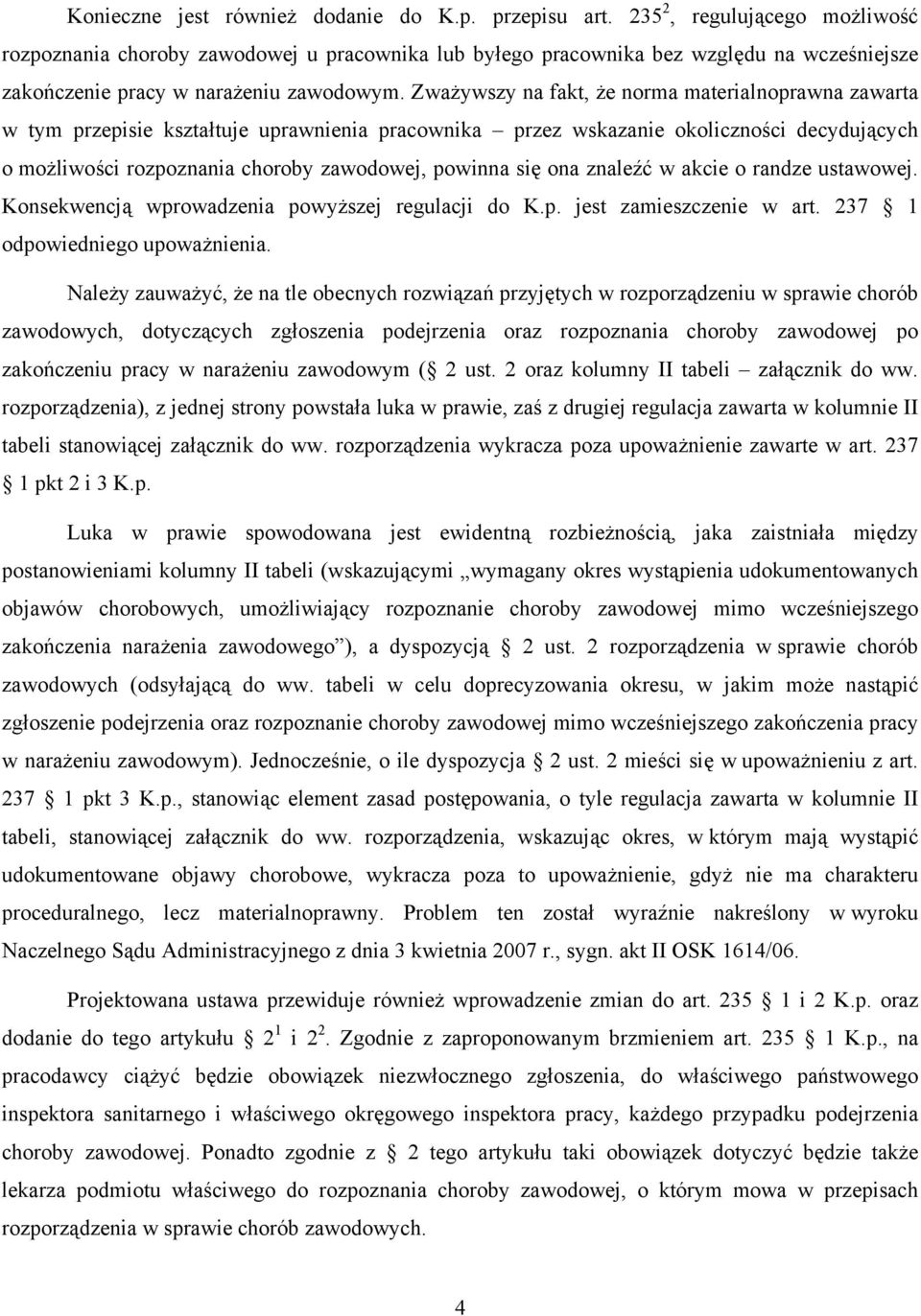 Zważywszy na fakt, że norma materialnoprawna zawarta w tym przepisie kształtuje uprawnienia pracownika przez wskazanie okoliczności decydujących o możliwości rozpoznania choroby zawodowej, powinna