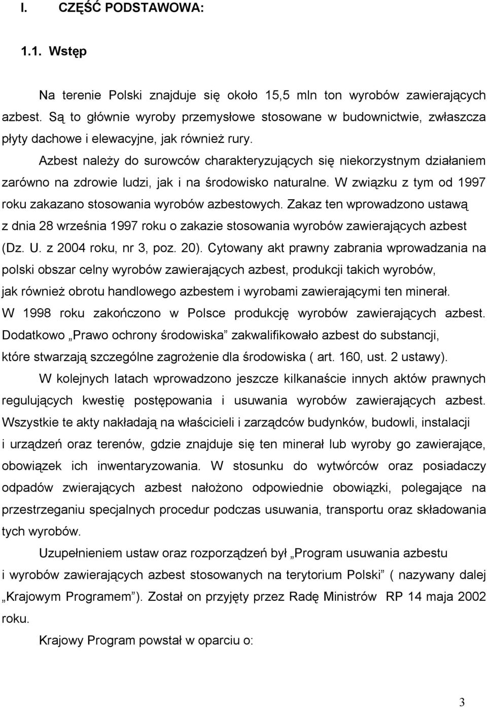 Azbest należy do surowców charakteryzujących się niekorzystnym działaniem zarówno na zdrowie ludzi, jak i na środowisko naturalne. W związku z tym od 1997 roku zakazano stosowania wyrobów azbestowych.