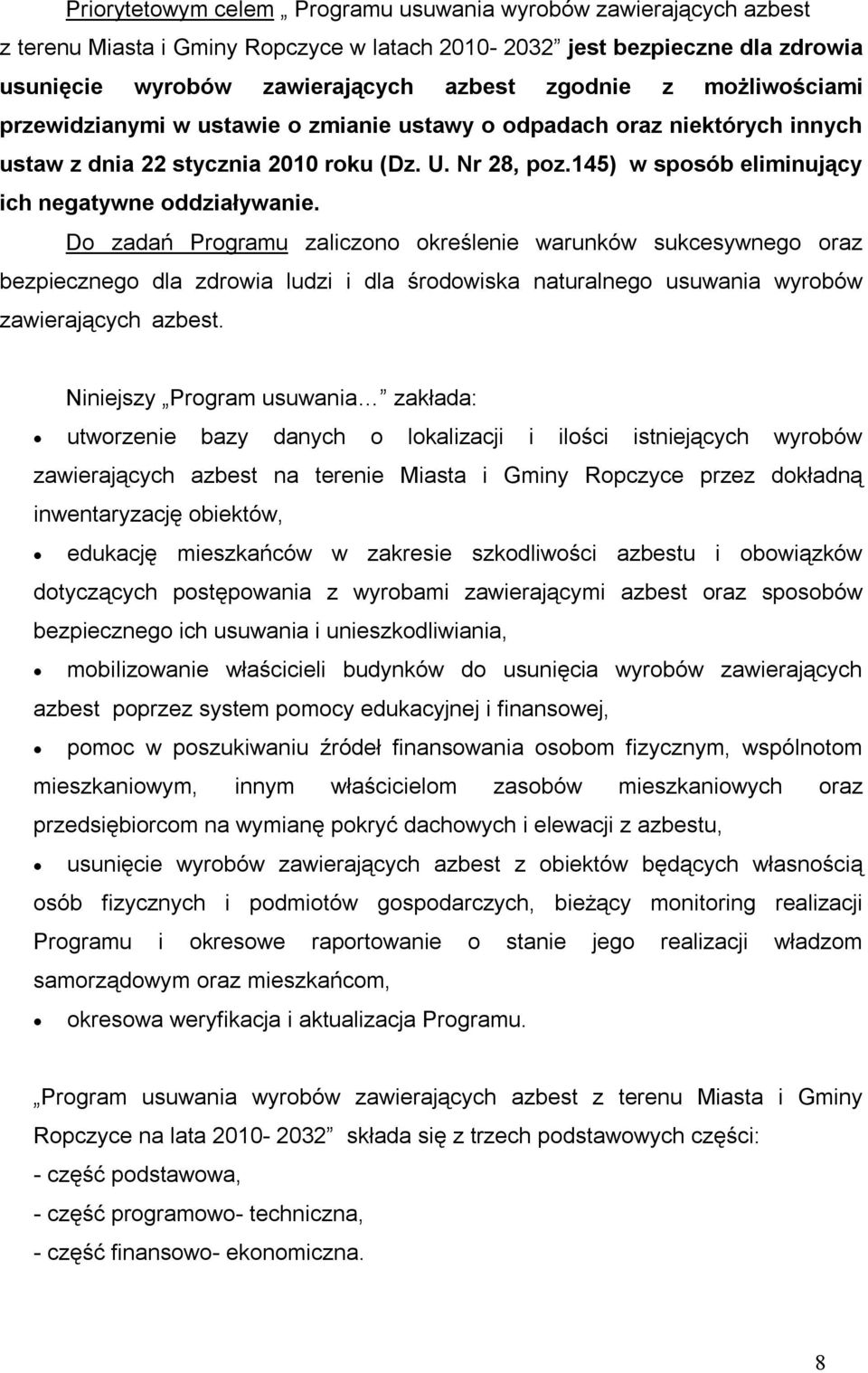 Do zadań Programu zaliczono określenie warunków sukcesywnego oraz bezpiecznego dla zdrowia ludzi i dla środowiska naturalnego usuwania wyrobów zawierających azbest.