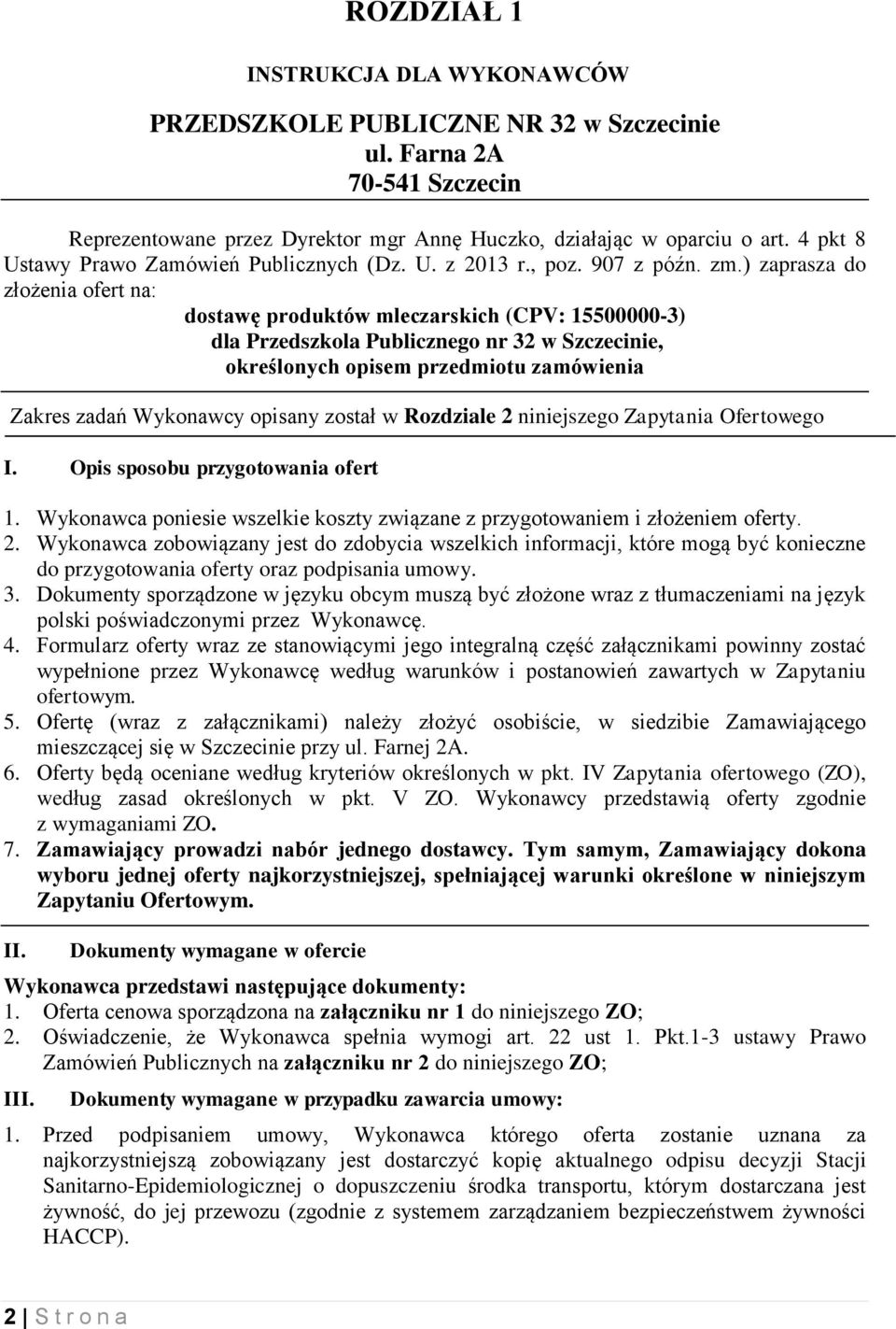 ) zaprasza do złożenia ofert na: dostawę produktów mleczarskich (CPV: 15500000-3) dla Przedszkola Publicznego nr 32 w Szczecinie, określonych opisem przedmiotu zamówienia Zakres zadań Wykonawcy