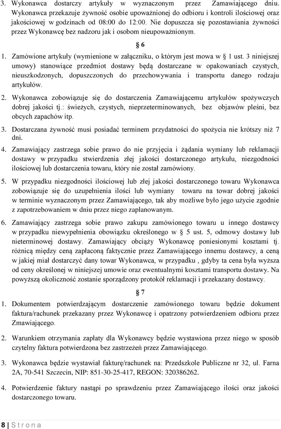 Nie dopuszcza się pozostawiania żywności przez Wykonawcę bez nadzoru jak i osobom nieupoważnionym. 6 1. Zamówione artykuły (wymienione w załączniku, o którym jest mowa w 1 ust.