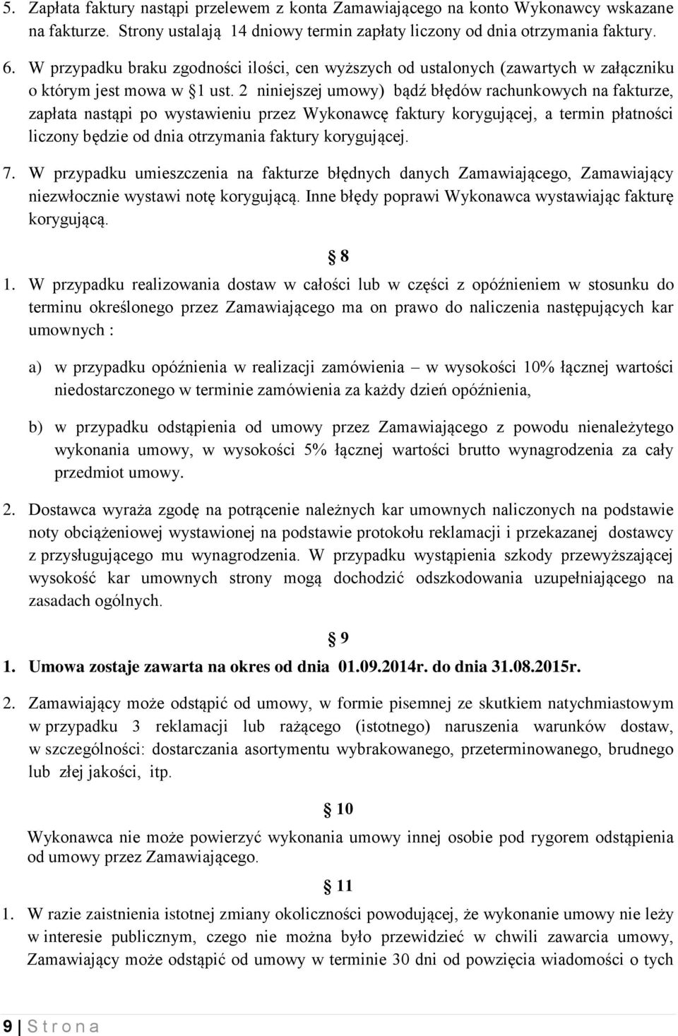 2 niniejszej umowy) bądź błędów rachunkowych na fakturze, zapłata nastąpi po wystawieniu przez Wykonawcę faktury korygującej, a termin płatności liczony będzie od dnia otrzymania faktury korygującej.