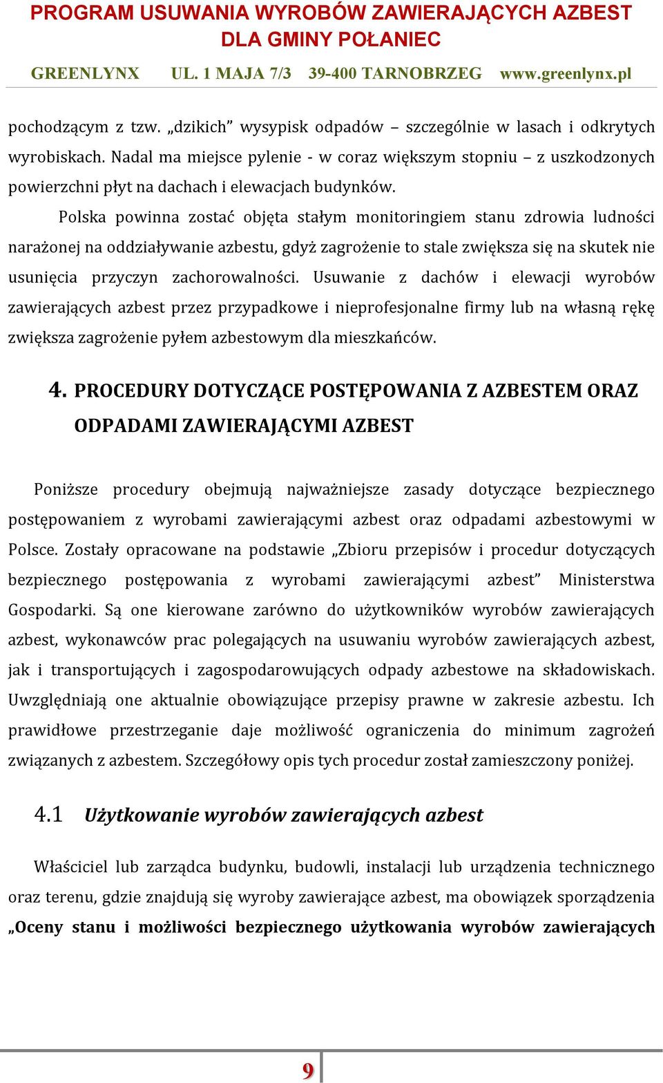 Polska powinna zostać objęta stałym monitoringiem stanu zdrowia ludności narażonej na oddziaływanie azbestu, gdyż zagrożenie to stale zwiększa się na skutek nie usunięcia przyczyn zachorowalności.
