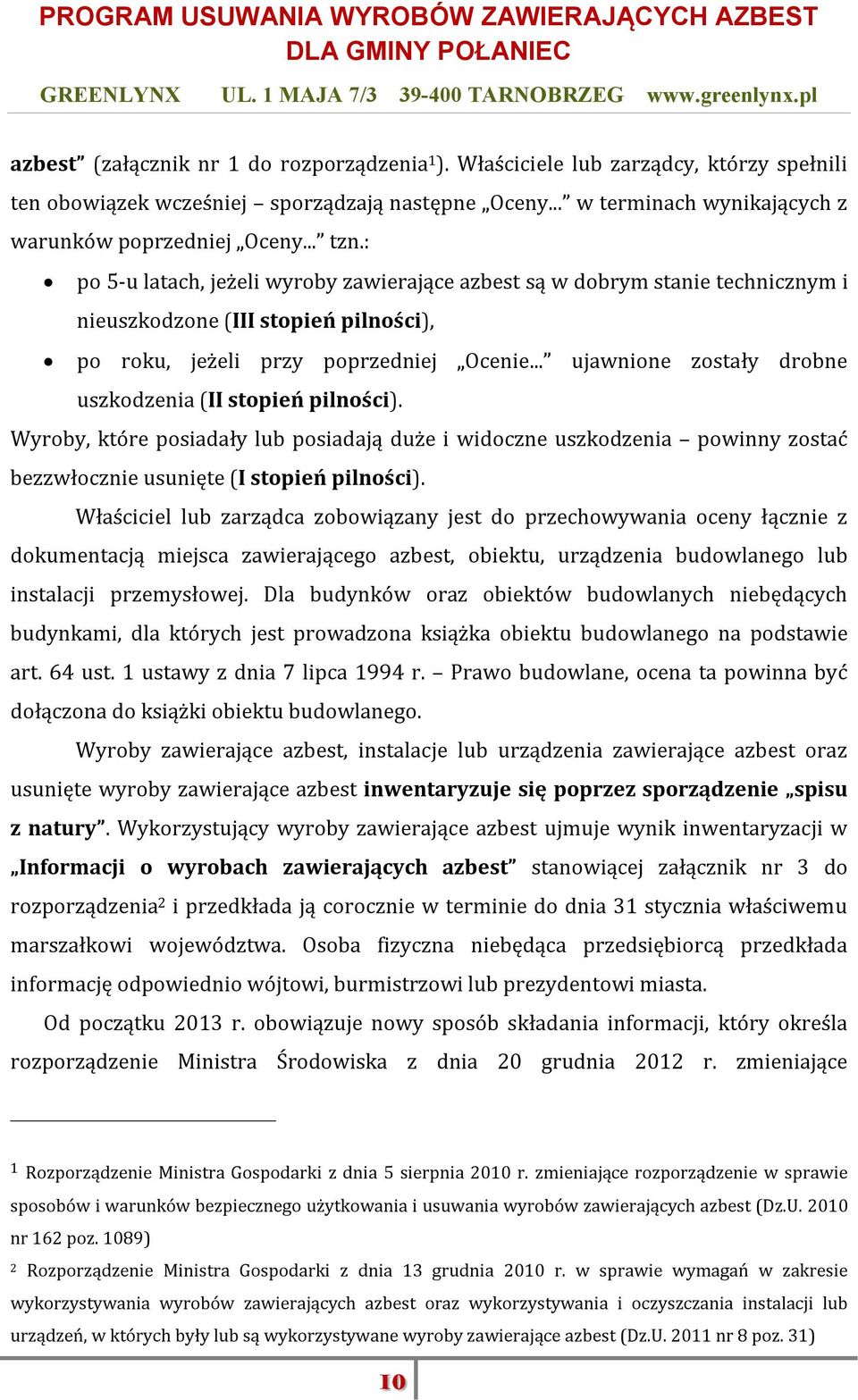 .. ujawnione zostały drobne uszkodzenia (II stopień pilności). Wyroby, które posiadały lub posiadają duże i widoczne uszkodzenia powinny zostać bezzwłocznie usunięte (I stopień pilności).