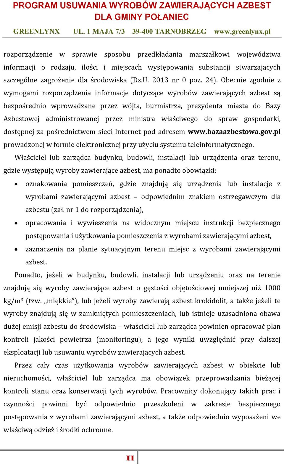 Obecnie zgodnie z wymogami rozporządzenia informacje dotyczące wyrobów zawierających azbest są bezpośrednio wprowadzane przez wójta, burmistrza, prezydenta miasta do Bazy Azbestowej administrowanej