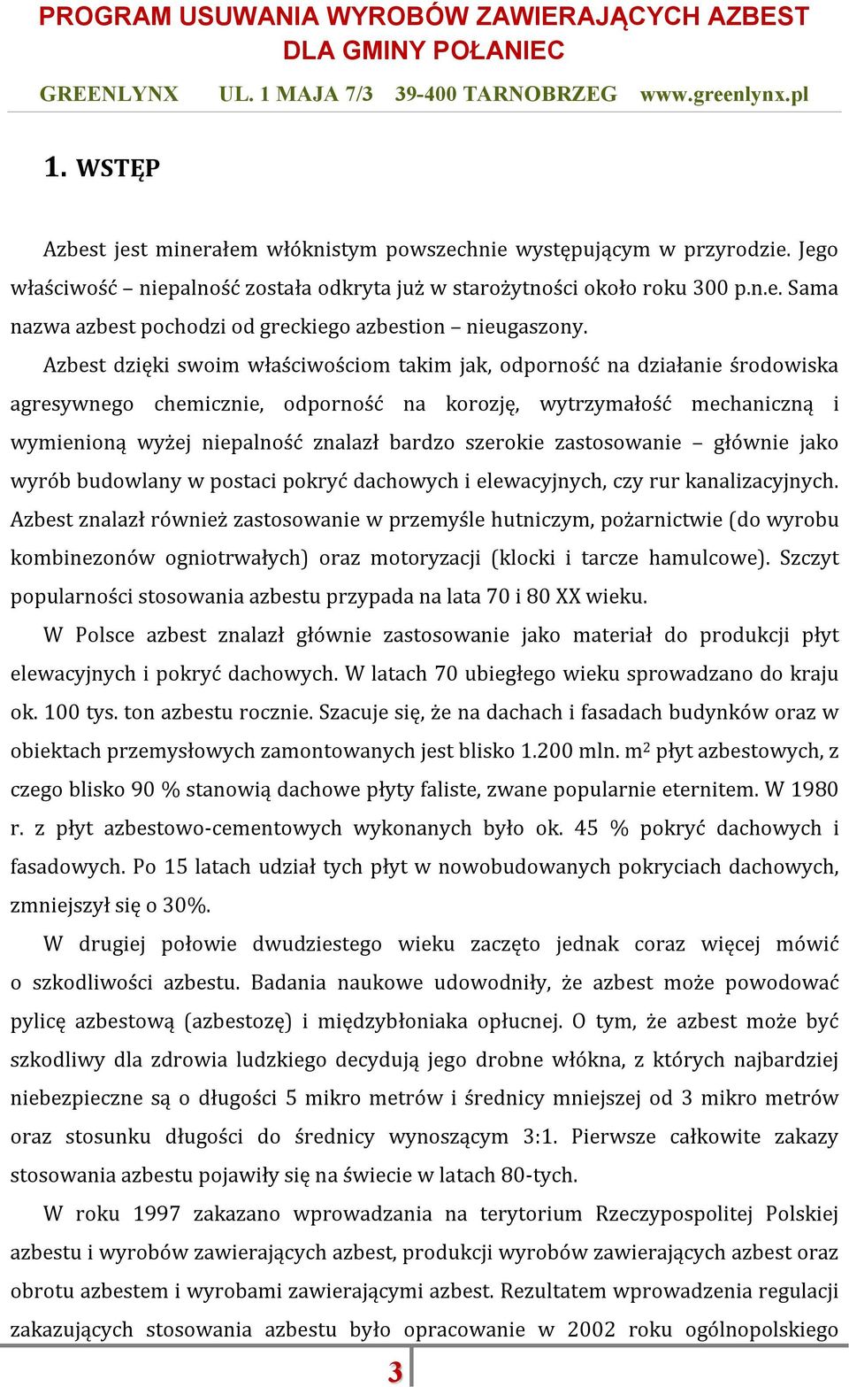 szerokie zastosowanie głównie jako wyrób budowlany w postaci pokryć dachowych i elewacyjnych, czy rur kanalizacyjnych.