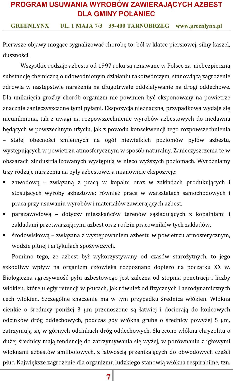 długotrwałe oddziaływanie na drogi oddechowe. Dla uniknięcia groźby chorób organizm nie powinien być eksponowany na powietrze znacznie zanieczyszczone tymi pyłami.