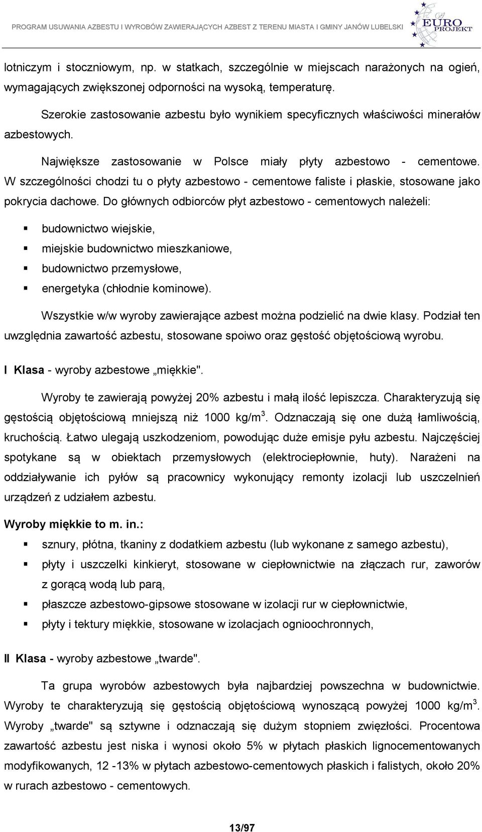 W szczególności chodzi tu o płyty azbestowo - cementowe faliste i płaskie, stosowane jako pokrycia dachowe.