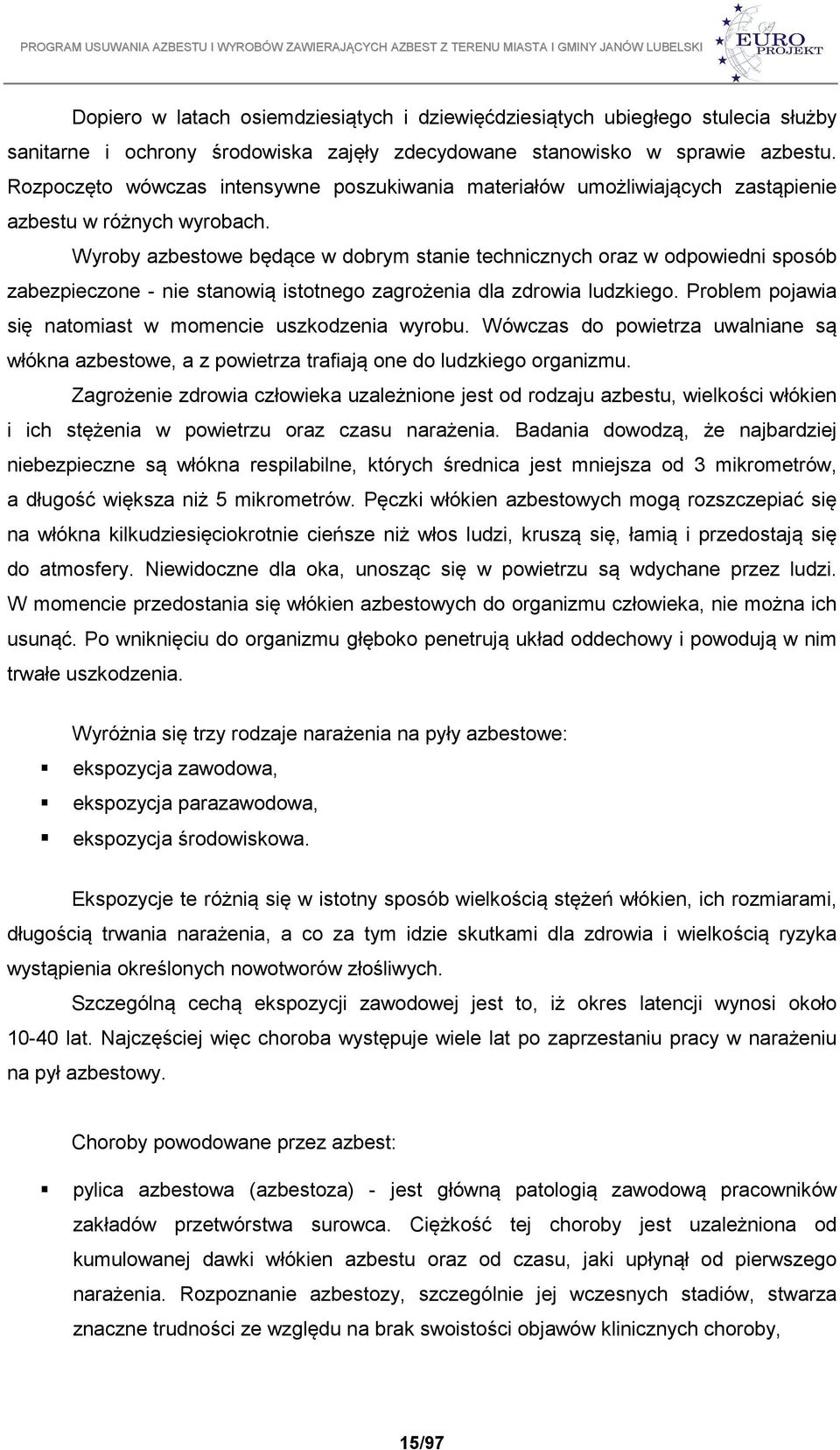 Wyroby azbestowe będące w dobrym stanie technicznych oraz w odpowiedni sposób zabezpieczone - nie stanowią istotnego zagrożenia dla zdrowia ludzkiego.