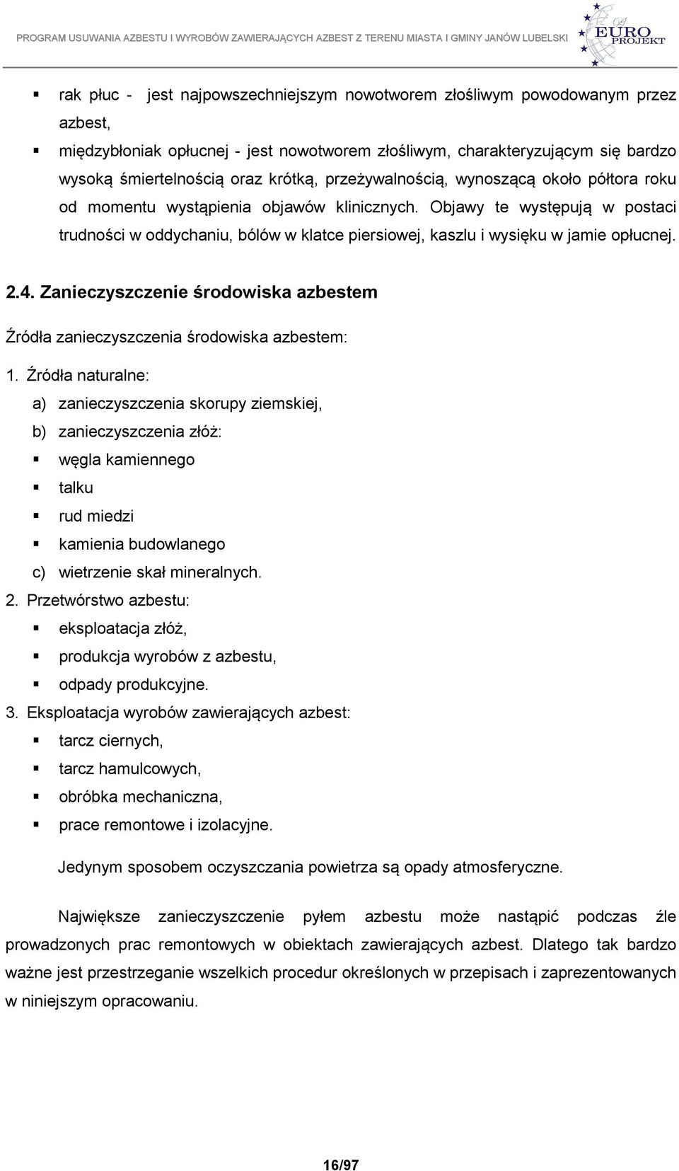 Objawy te występują w postaci trudności w oddychaniu, bólów w klatce piersiowej, kaszlu i wysięku w jamie opłucnej. 2.4.