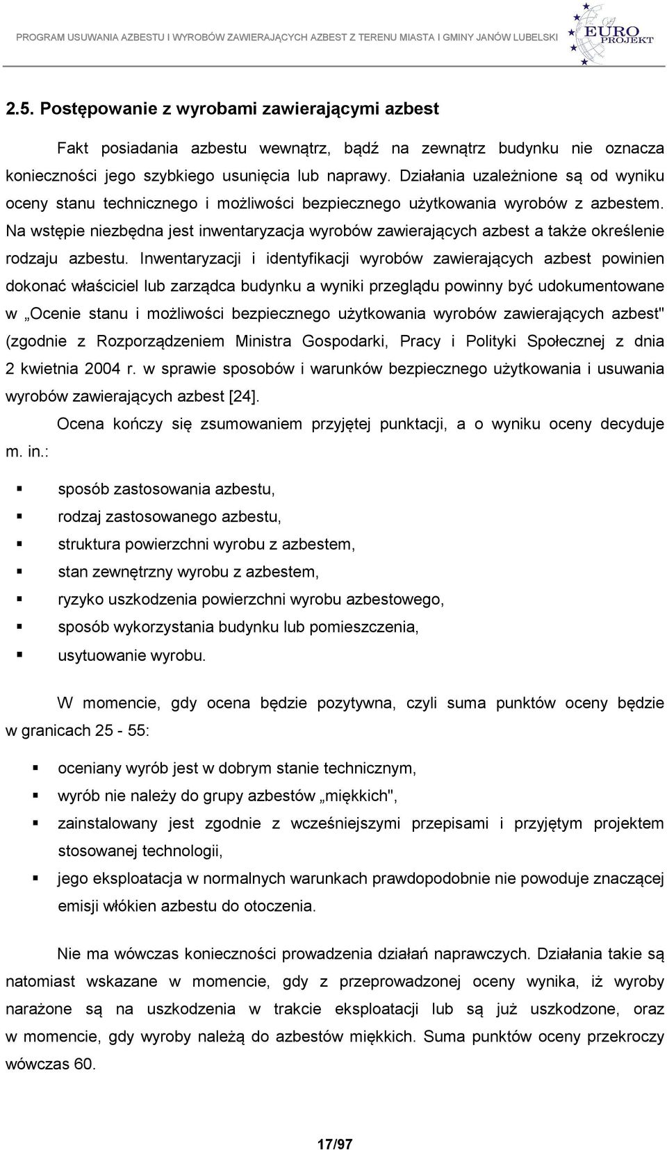 Na wstępie niezbędna jest inwentaryzacja wyrobów zawierających azbest a także określenie rodzaju azbestu.