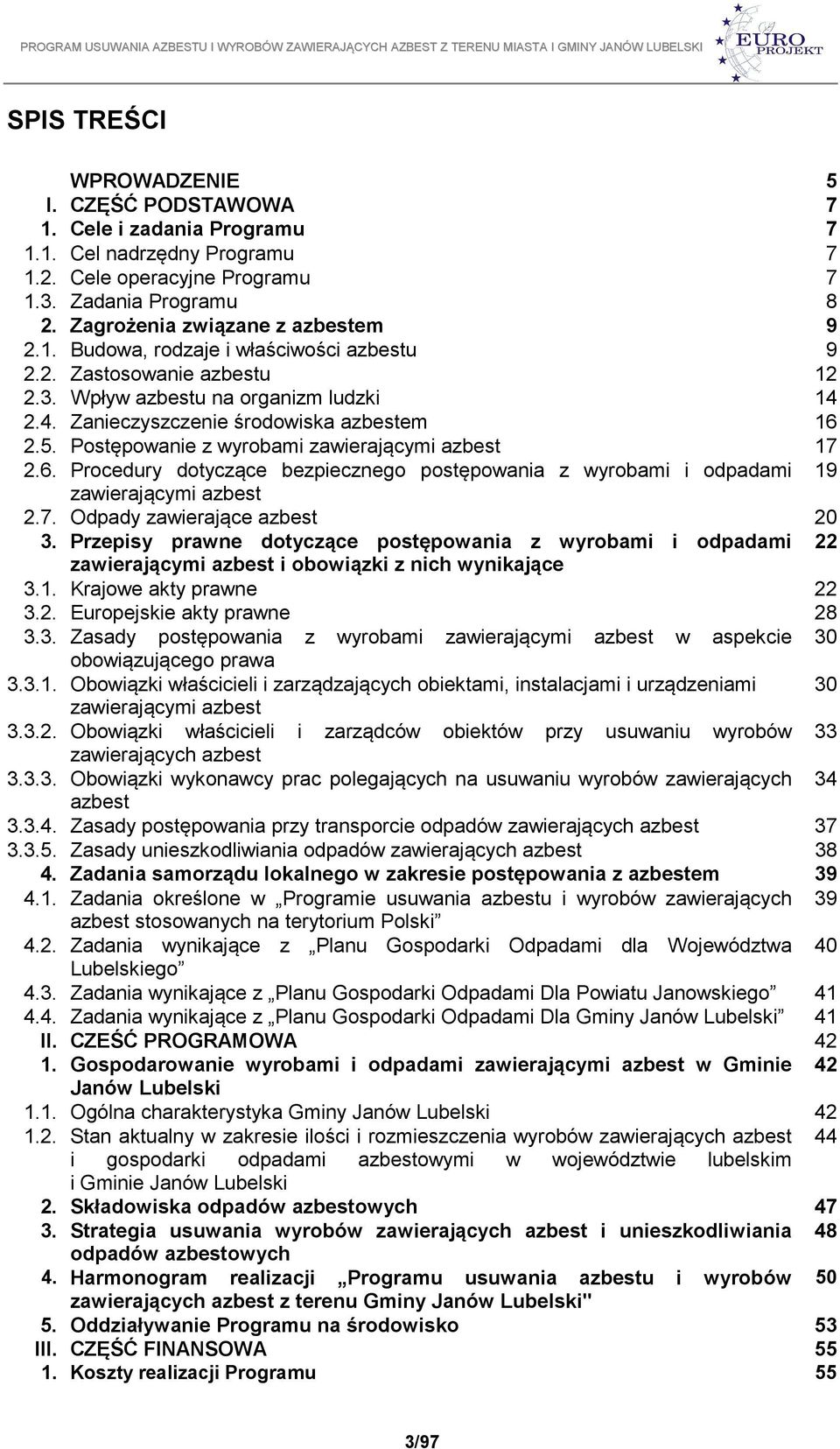 Postępowanie z wyrobami zawierającymi azbest 17 2.6. Procedury dotyczące bezpiecznego postępowania z wyrobami i odpadami 19 zawierającymi azbest 2.7. Odpady zawierające azbest 20 3.