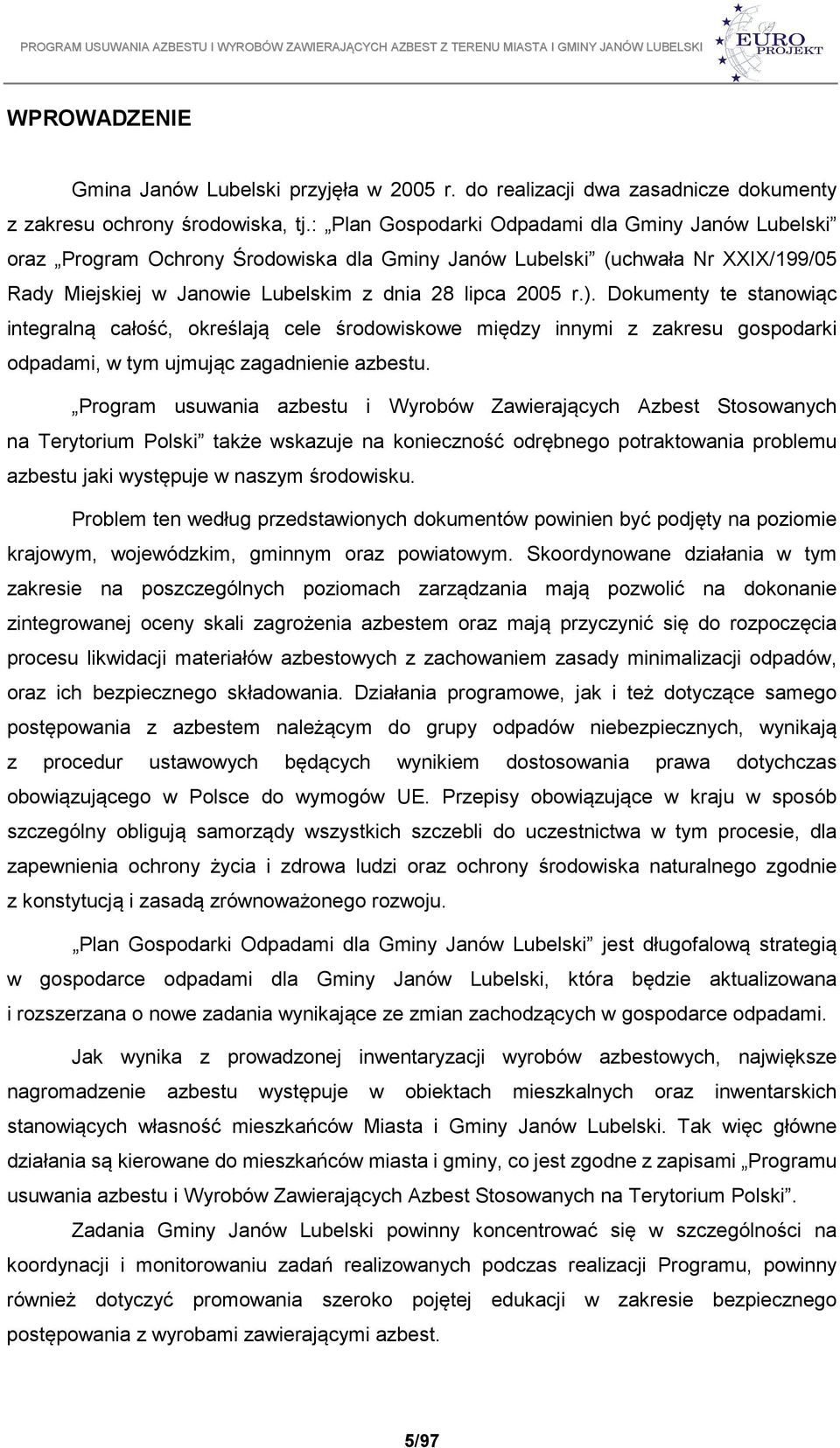 Dokumenty te stanowiąc integralną całość, określają cele środowiskowe między innymi z zakresu gospodarki odpadami, w tym ujmując zagadnienie azbestu.