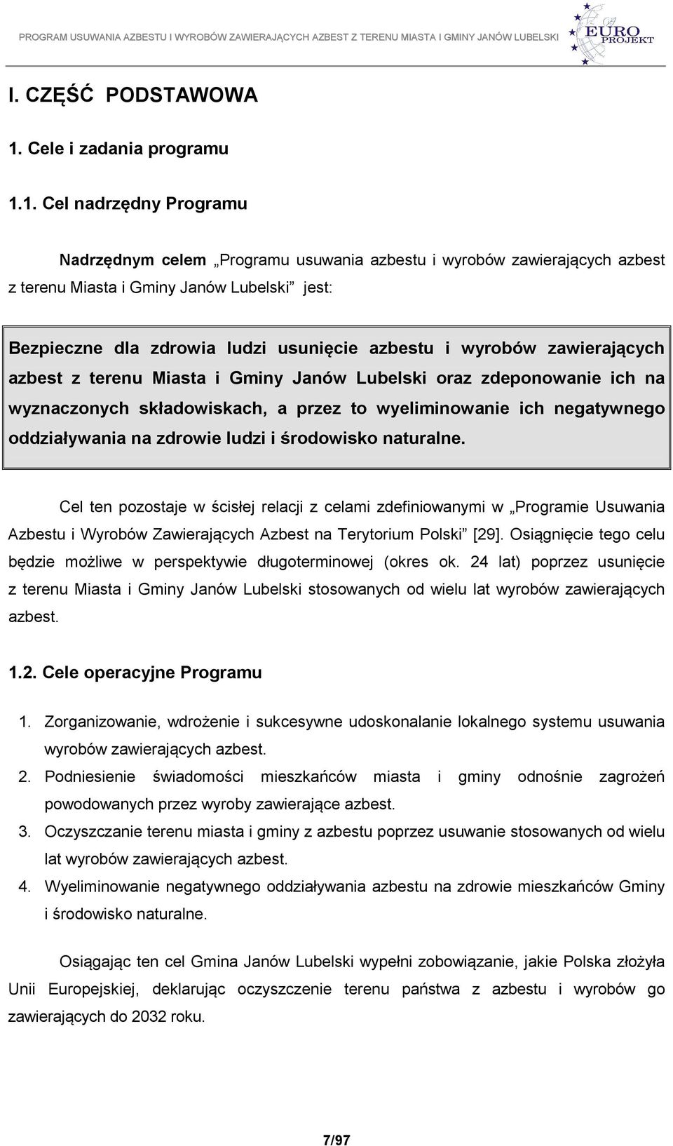 1. Cel nadrzędny Programu Nadrzędnym celem Programu usuwania azbestu i wyrobów zawierających azbest z terenu Miasta i Gminy Janów Lubelski jest: Bezpieczne dla zdrowia ludzi usunięcie azbestu i