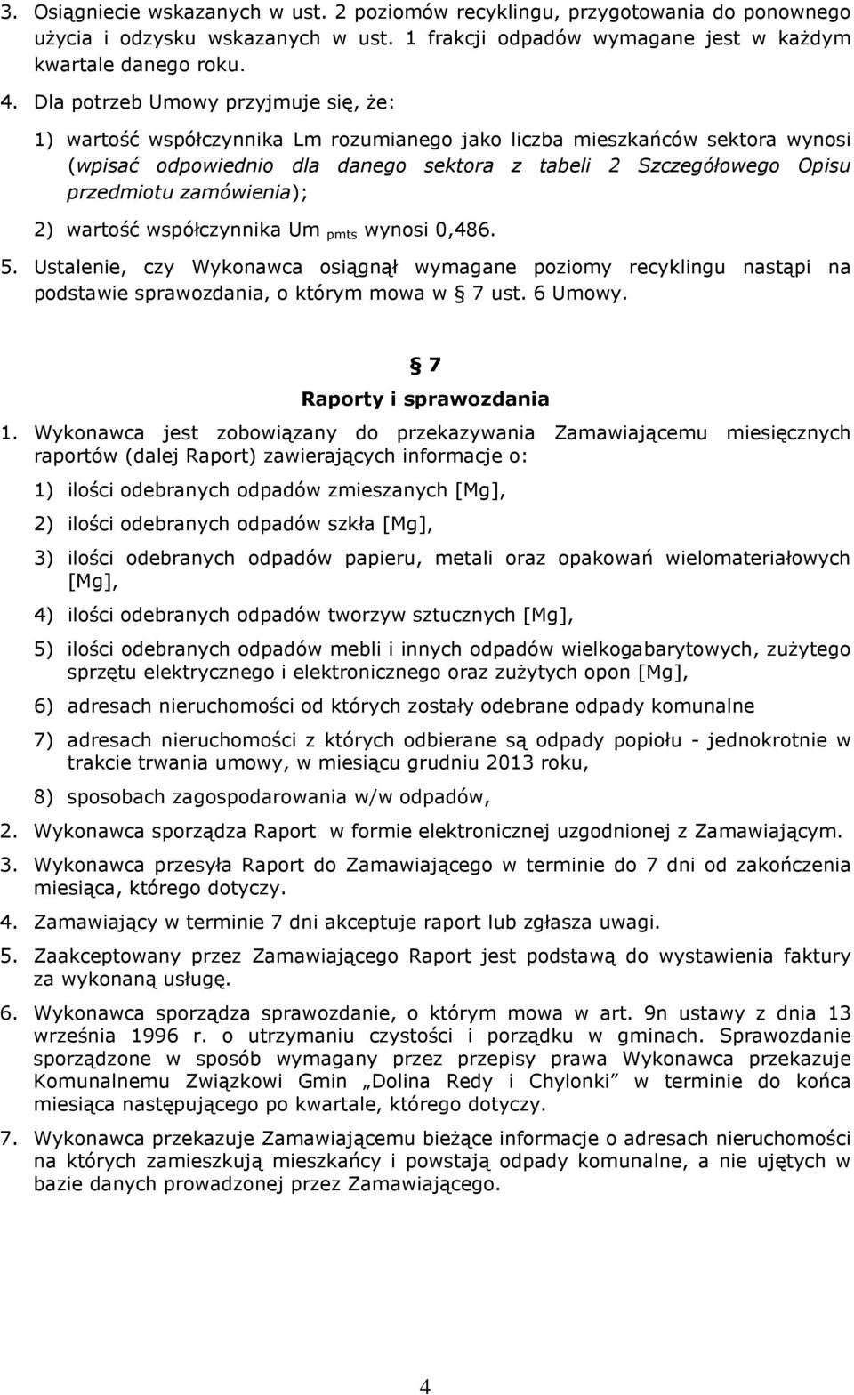 zamówienia); 2) wartość współczynnika Um pmts wynosi 0,486. 5. Ustalenie, czy Wykonawca osiągnął wymagane poziomy recyklingu nastąpi na podstawie sprawozdania, o którym mowa w 7 ust. 6 Umowy.