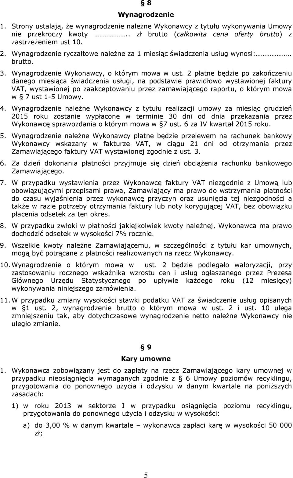 2 płatne będzie po zakończeniu danego miesiąca świadczenia usługi, na podstawie prawidłowo wystawionej faktury VAT, wystawionej po zaakceptowaniu przez zamawiającego raportu, o którym mowa w 7 ust