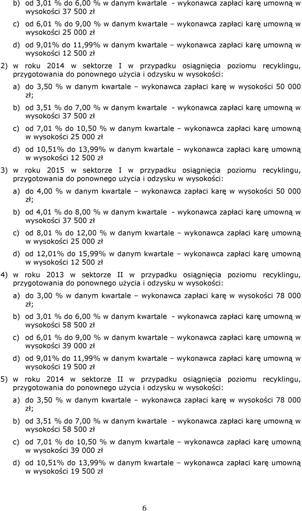 karę w wysokości 50 000 b) od 3,51 % do 7,00 % w danym kwartale - wykonawca zapłaci karę umowną w wysokości 37 500 zł c) od 7,01 % do 10,50 % w danym kwartale wykonawca zapłaci karę umowną w