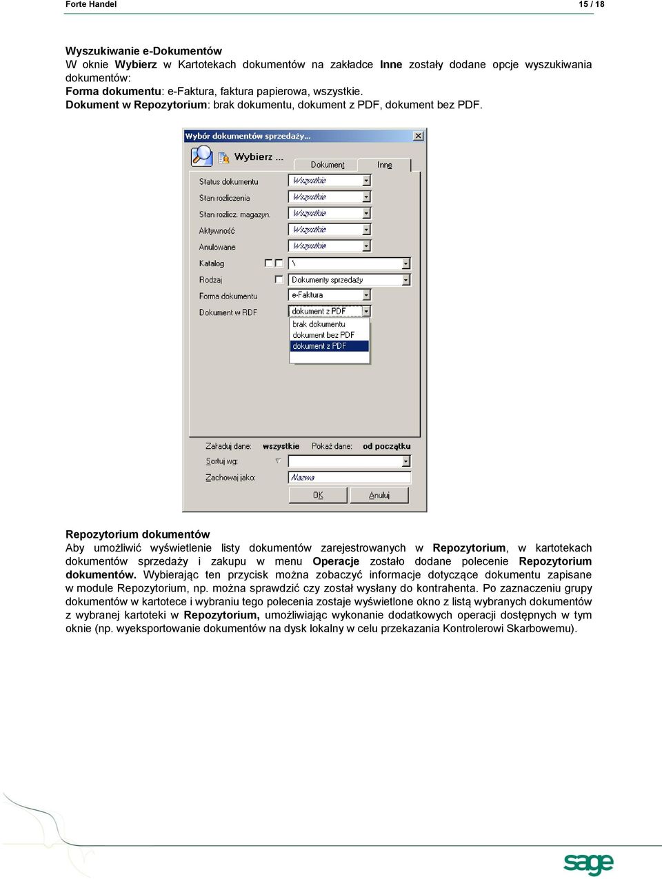 Repozytorium dokumentów Aby umożliwić wyświetlenie listy dokumentów zarejestrowanych w Repozytorium, w kartotekach dokumentów sprzedaży i zakupu w menu Operacje zostało dodane polecenie Repozytorium