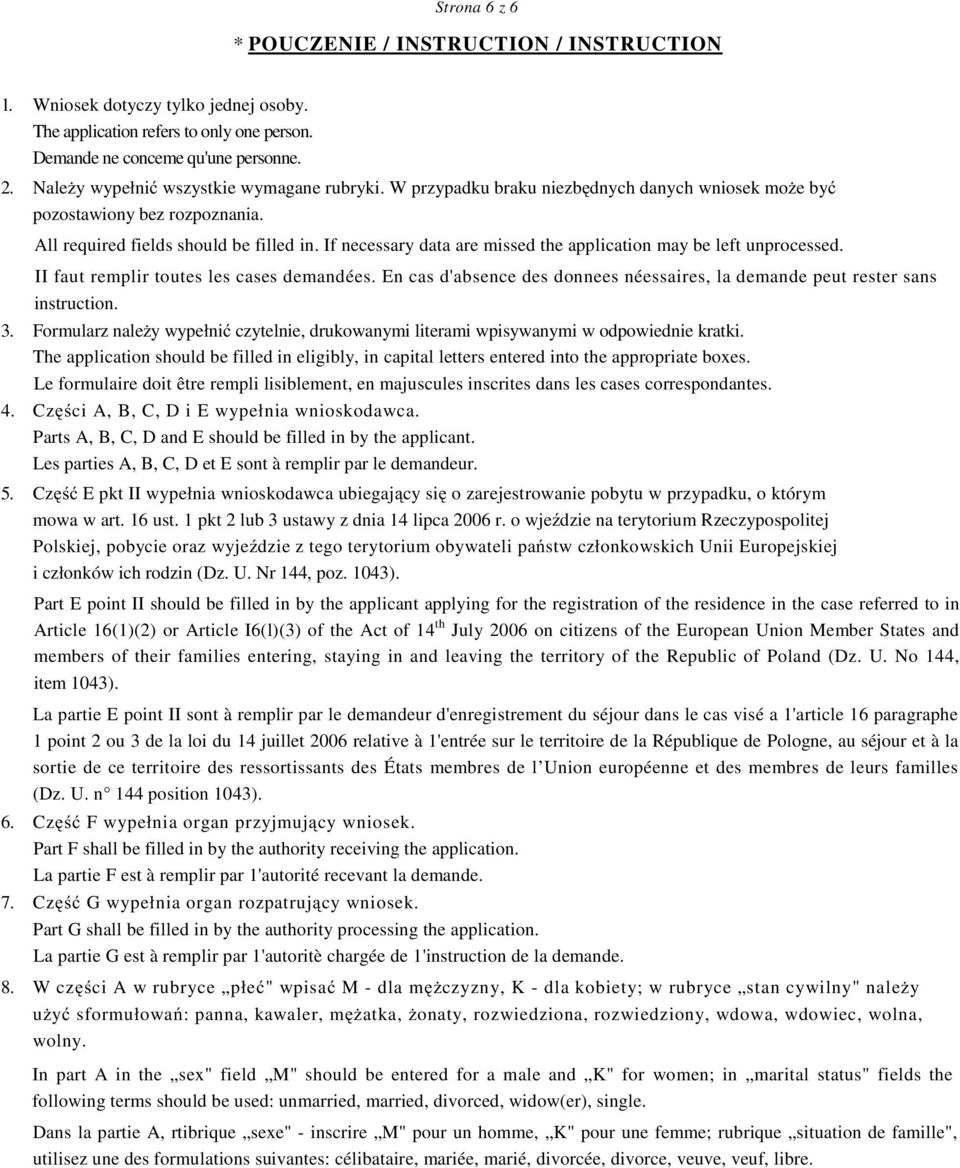 If necessary data are missed the application may be left unprocessed. II faut remplir toutes les cases demandées. En cas d'absence des donnees néessaires, la demande peut rester sans instruction. 3.