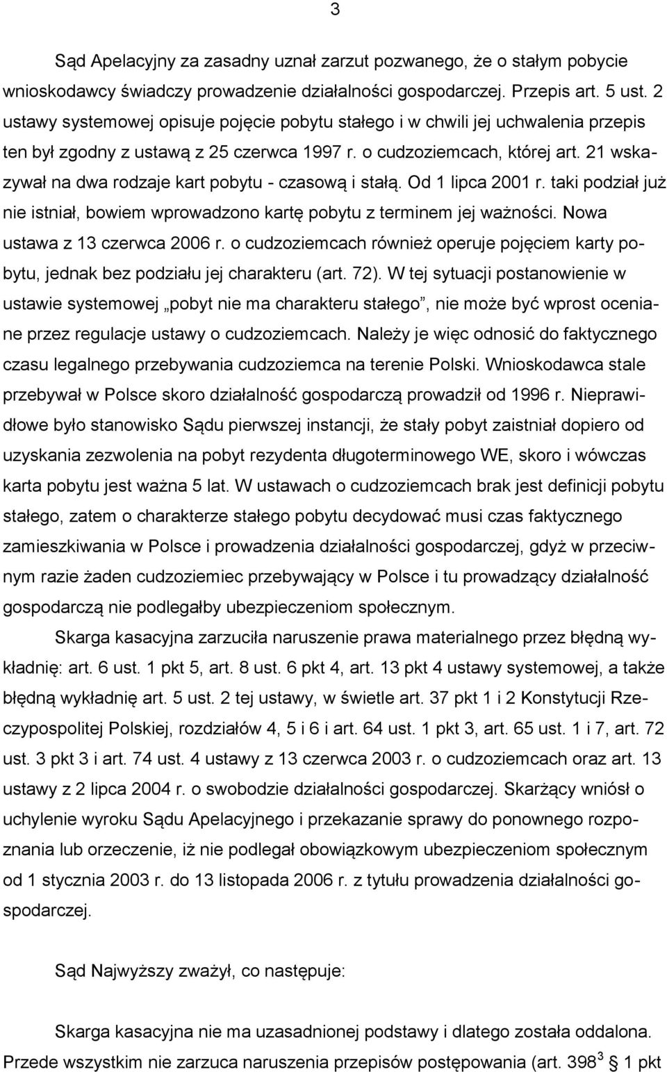 21 wskazywał na dwa rodzaje kart pobytu - czasową i stałą. Od 1 lipca 2001 r. taki podział już nie istniał, bowiem wprowadzono kartę pobytu z terminem jej ważności. Nowa ustawa z 13 czerwca 2006 r.