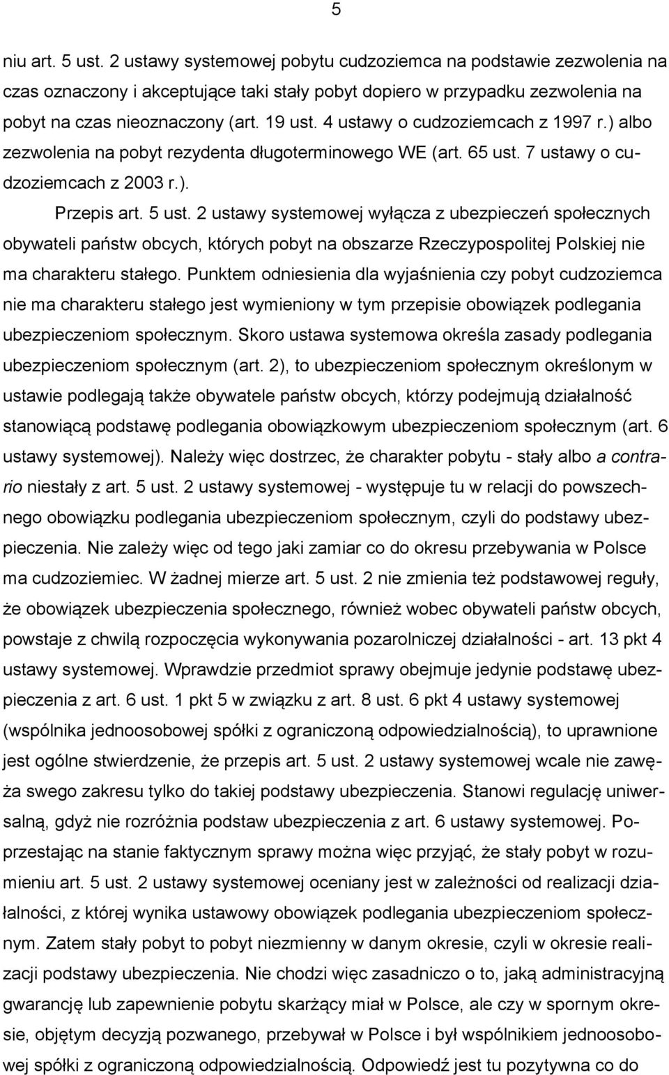 2 ustawy systemowej wyłącza z ubezpieczeń społecznych obywateli państw obcych, których pobyt na obszarze Rzeczypospolitej Polskiej nie ma charakteru stałego.